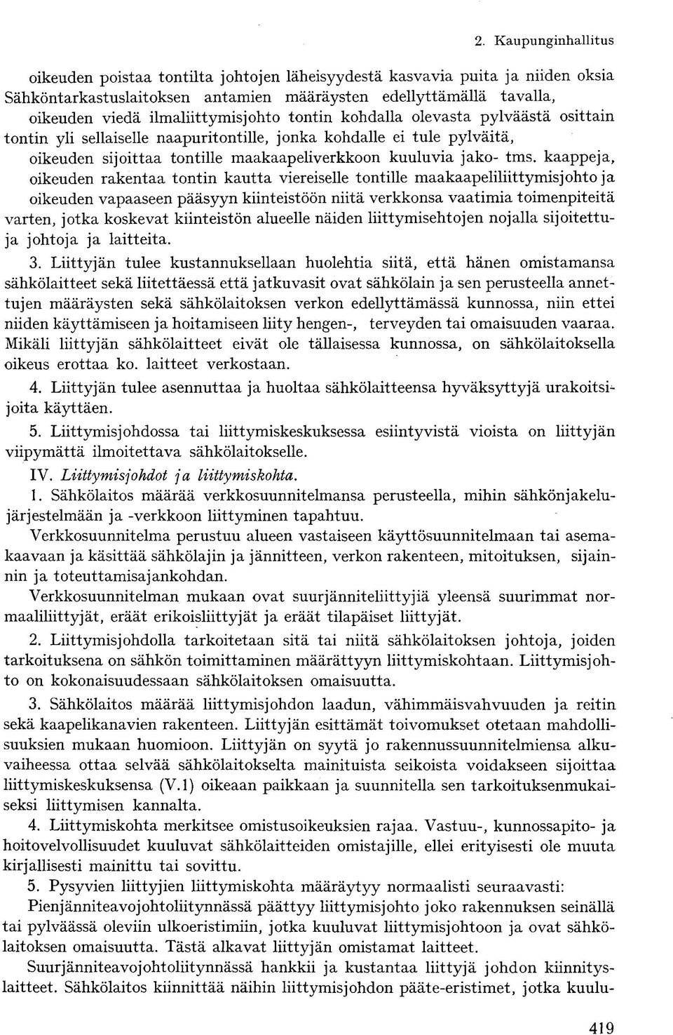 tms. kaappeja, oikeuden rakentaa tontin kautta viereiselle tontille maakaapeliliittymisjohto ja oikeuden vapaaseen pääsyyn kiinteistöön niitä verkkonsa vaatimia toimenpiteitä varten, jotka koskevat