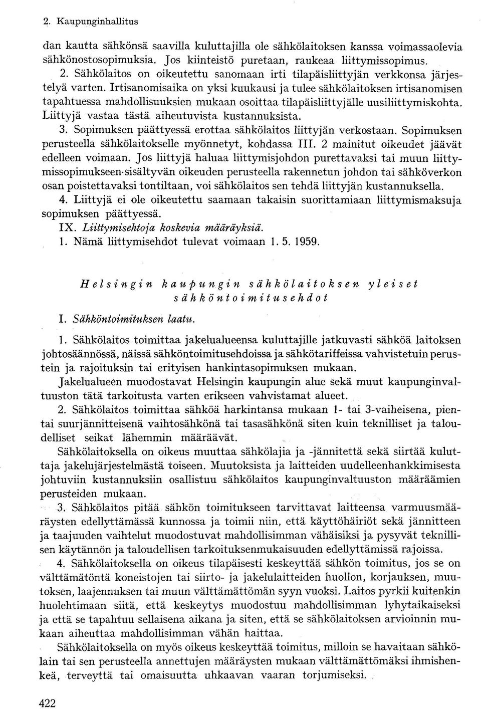 Irtisanomisaika on yksi kuukausi ja tulee sähkölaitoksen irtisanomisen tapahtuessa mahdollisuuksien mukaan osoittaa tilapäisliittyjälle uusiliittymiskohta.