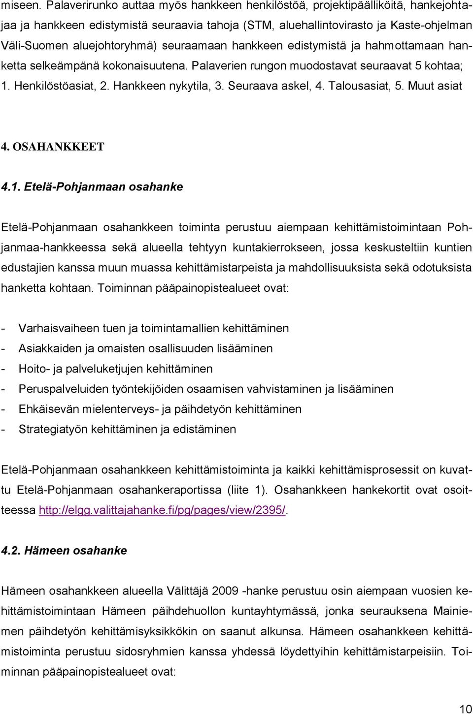 seuraamaan hankkeen edistymistä ja hahmottamaan hanketta selkeämpänä kokonaisuutena. Palaverien rungon muodostavat seuraavat 5 kohtaa; 1. Henkilöstöasiat, 2. Hankkeen nykytila, 3. Seuraava askel, 4.