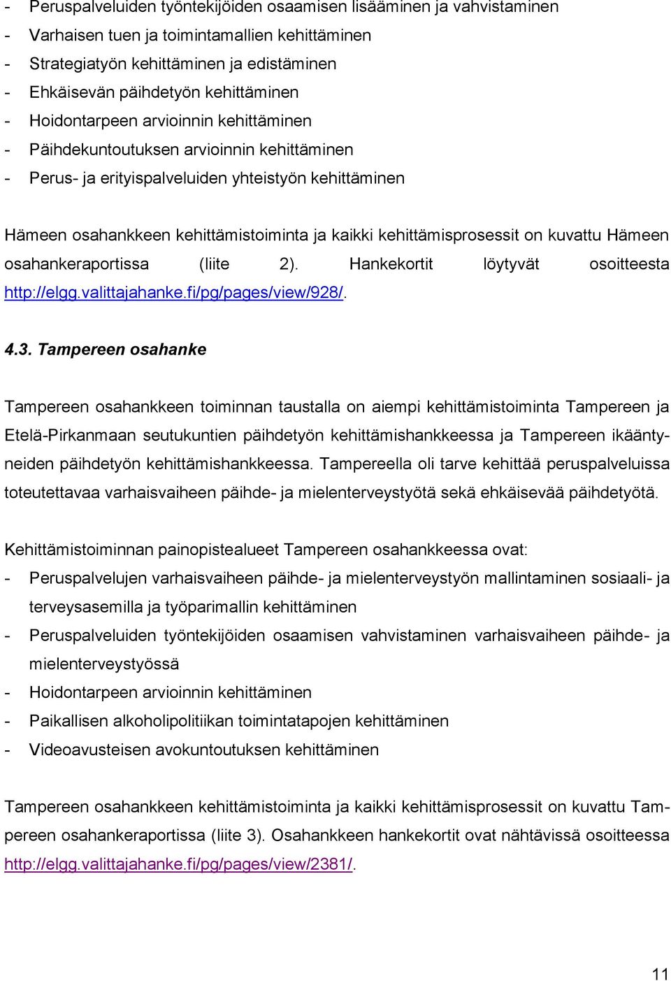 kaikki kehittämisprosessit on kuvattu Hämeen osahankeraportissa (liite 2). Hankekortit löytyvät osoitteesta http://elgg.valittajahanke.fi/pg/pages/view/928/. 4.3.