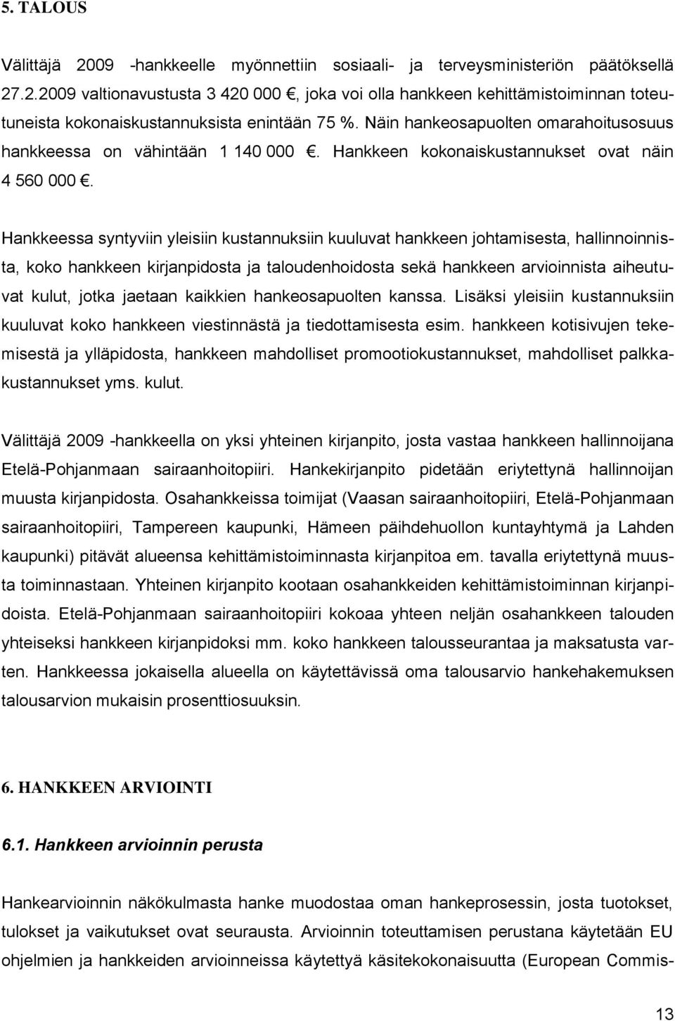 Hankkeessa syntyviin yleisiin kustannuksiin kuuluvat hankkeen johtamisesta, hallinnoinnista, koko hankkeen kirjanpidosta ja taloudenhoidosta sekä hankkeen arvioinnista aiheutuvat kulut, jotka jaetaan