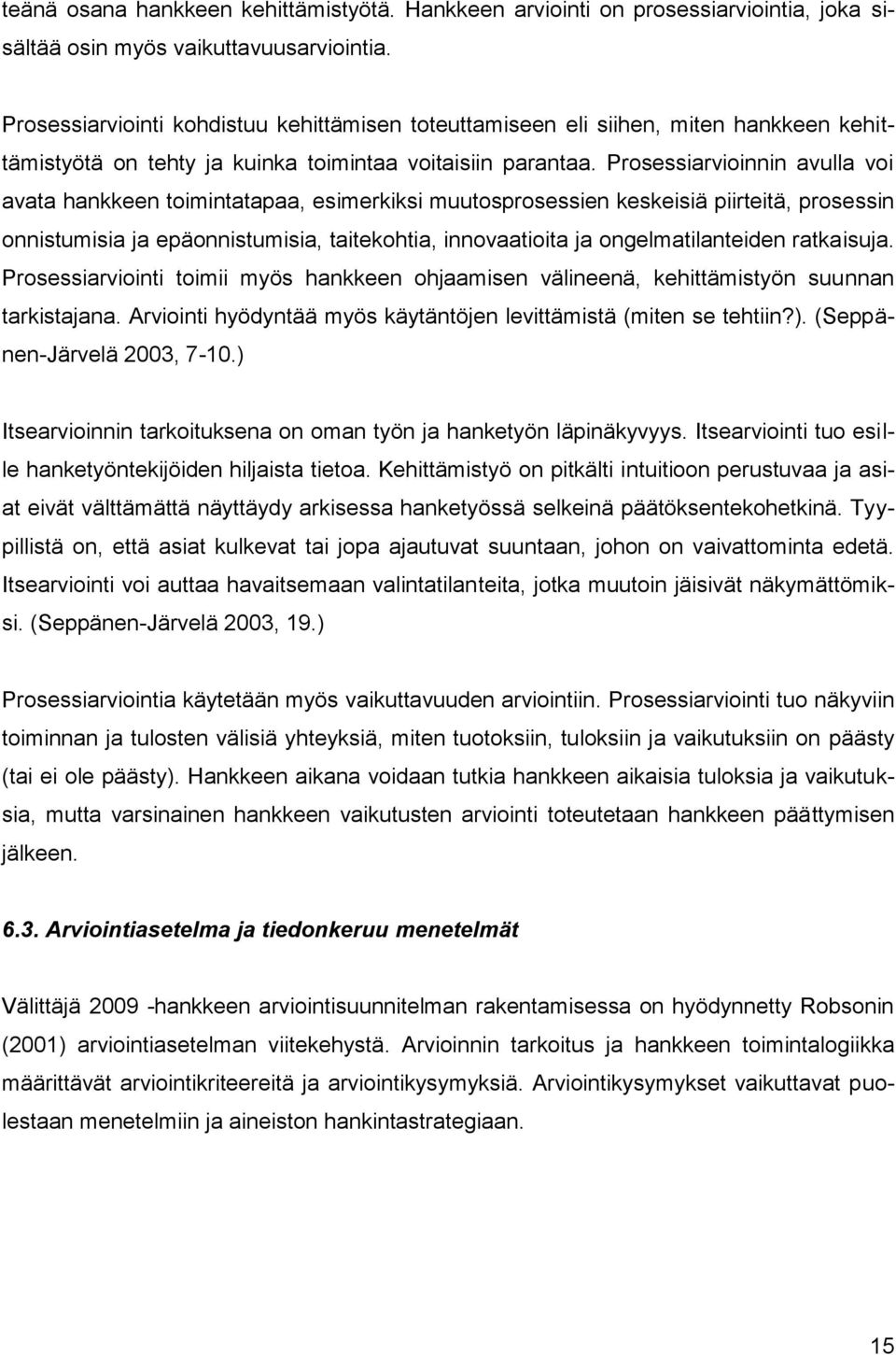 Prosessiarvioinnin avulla voi avata hankkeen toimintatapaa, esimerkiksi muutosprosessien keskeisiä piirteitä, prosessin onnistumisia ja epäonnistumisia, taitekohtia, innovaatioita ja