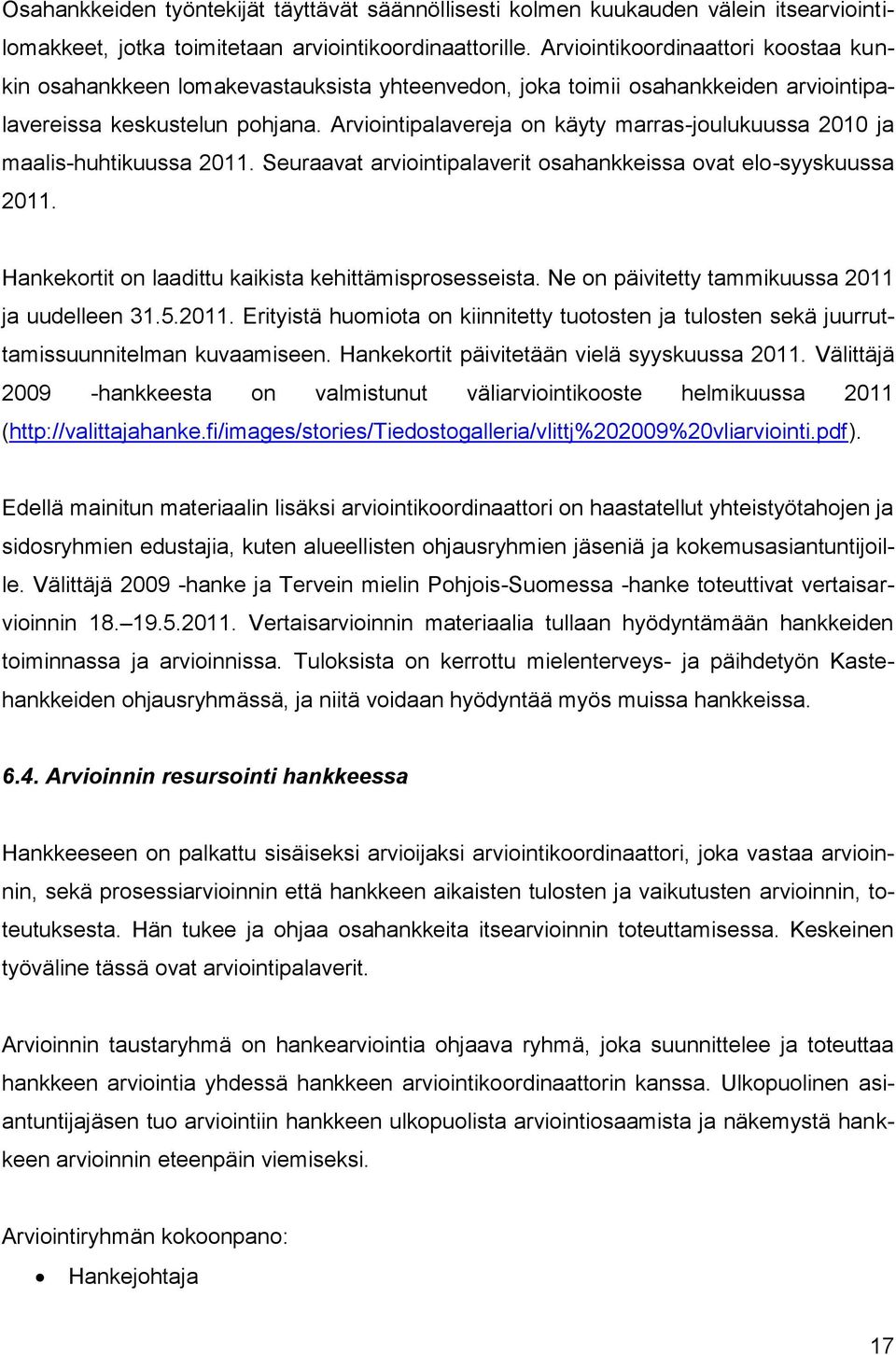 Arviointipalavereja on käyty marras-joulukuussa 2010 ja maalis-huhtikuussa 2011. Seuraavat arviointipalaverit osahankkeissa ovat elo-syyskuussa 2011.