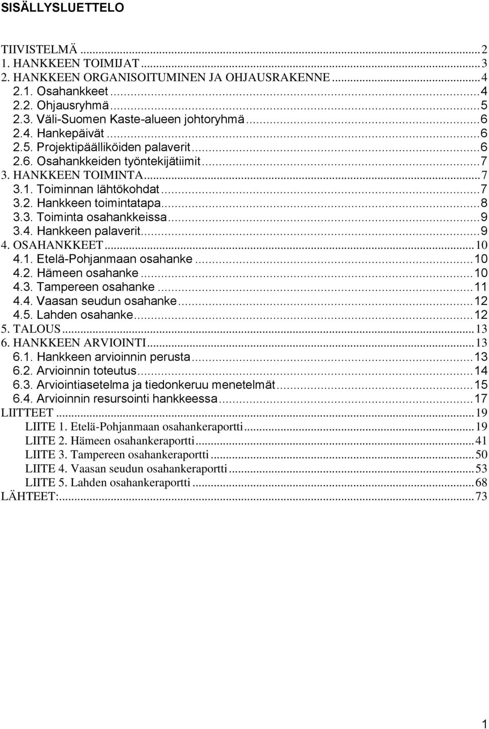 3. Toiminta osahankkeissa... 9 3.4. Hankkeen palaverit... 9 4. OSAHANKKEET... 10 4.1. Etelä-Pohjanmaan osahanke... 10 4.2. Hämeen osahanke... 10 4.3. Tampereen osahanke... 11 4.4. Vaasan seudun osahanke.