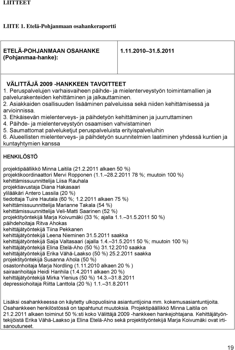 Asiakkaiden osallisuuden lisääminen palveluissa sekä niiden kehittämisessä ja arvioinnissa. 3. Ehkäisevän mielenterveys- ja päihdetyön kehittäminen ja juurruttaminen 4.