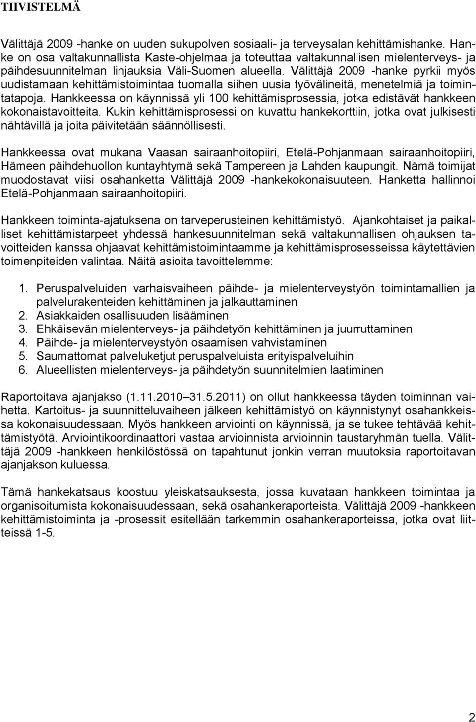 Välittäjä 2009 -hanke pyrkii myös uudistamaan kehittämistoimintaa tuomalla siihen uusia työvälineitä, menetelmiä ja toimintatapoja.