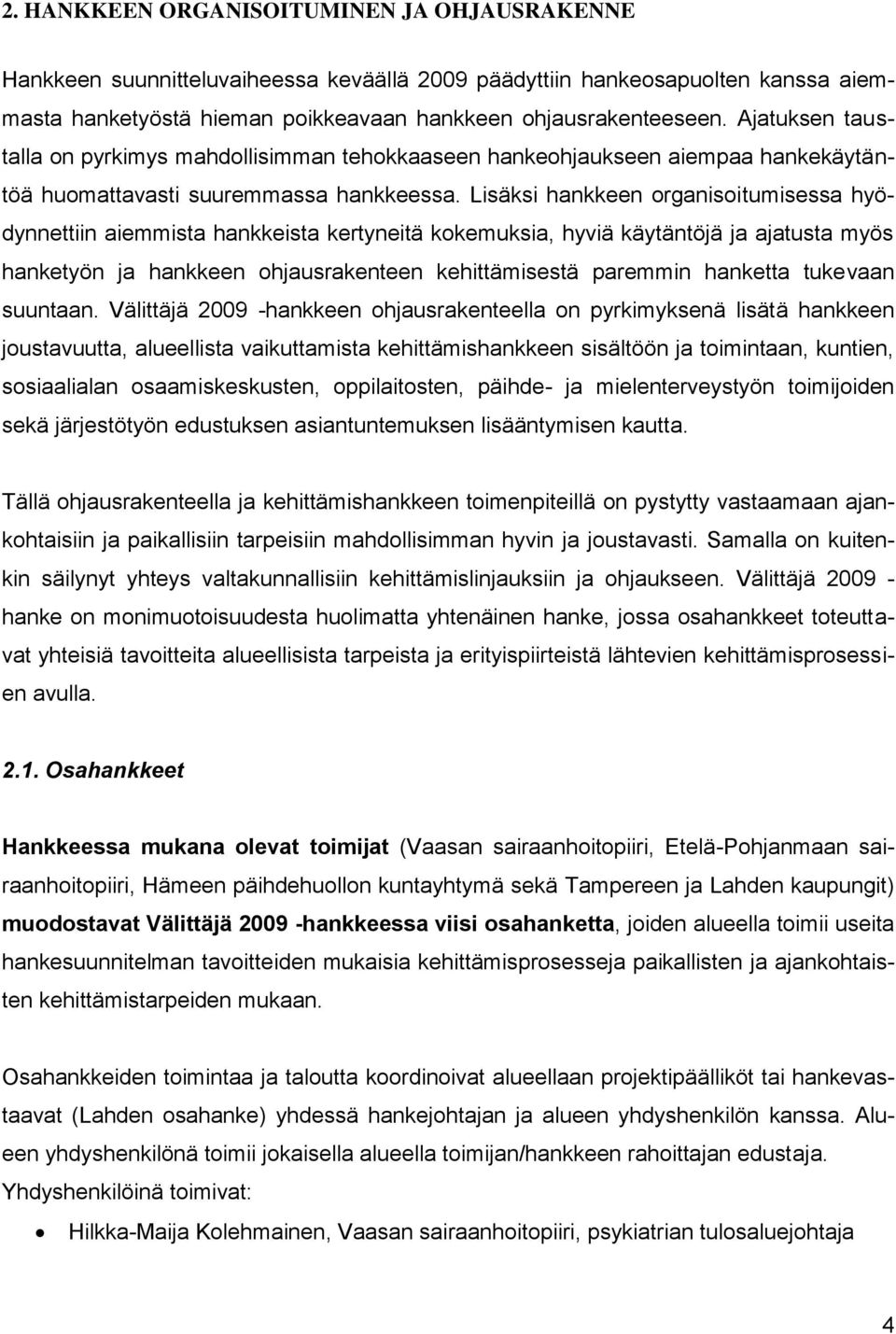 Lisäksi hankkeen organisoitumisessa hyödynnettiin aiemmista hankkeista kertyneitä kokemuksia, hyviä käytäntöjä ja ajatusta myös hanketyön ja hankkeen ohjausrakenteen kehittämisestä paremmin hanketta