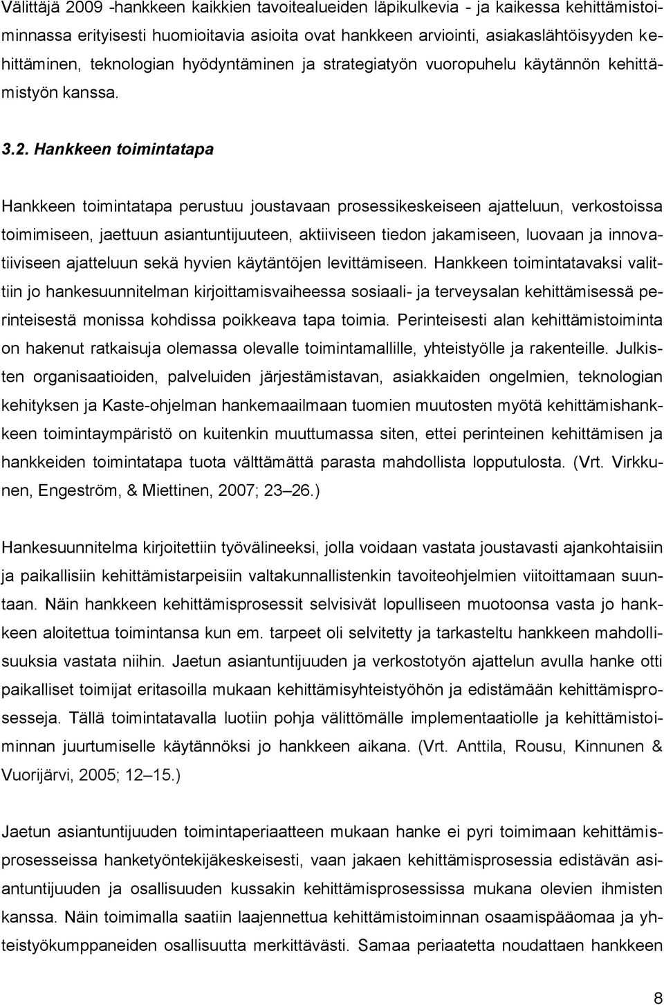 Hankkeen toimintatapa Hankkeen toimintatapa perustuu joustavaan prosessikeskeiseen ajatteluun, verkostoissa toimimiseen, jaettuun asiantuntijuuteen, aktiiviseen tiedon jakamiseen, luovaan ja