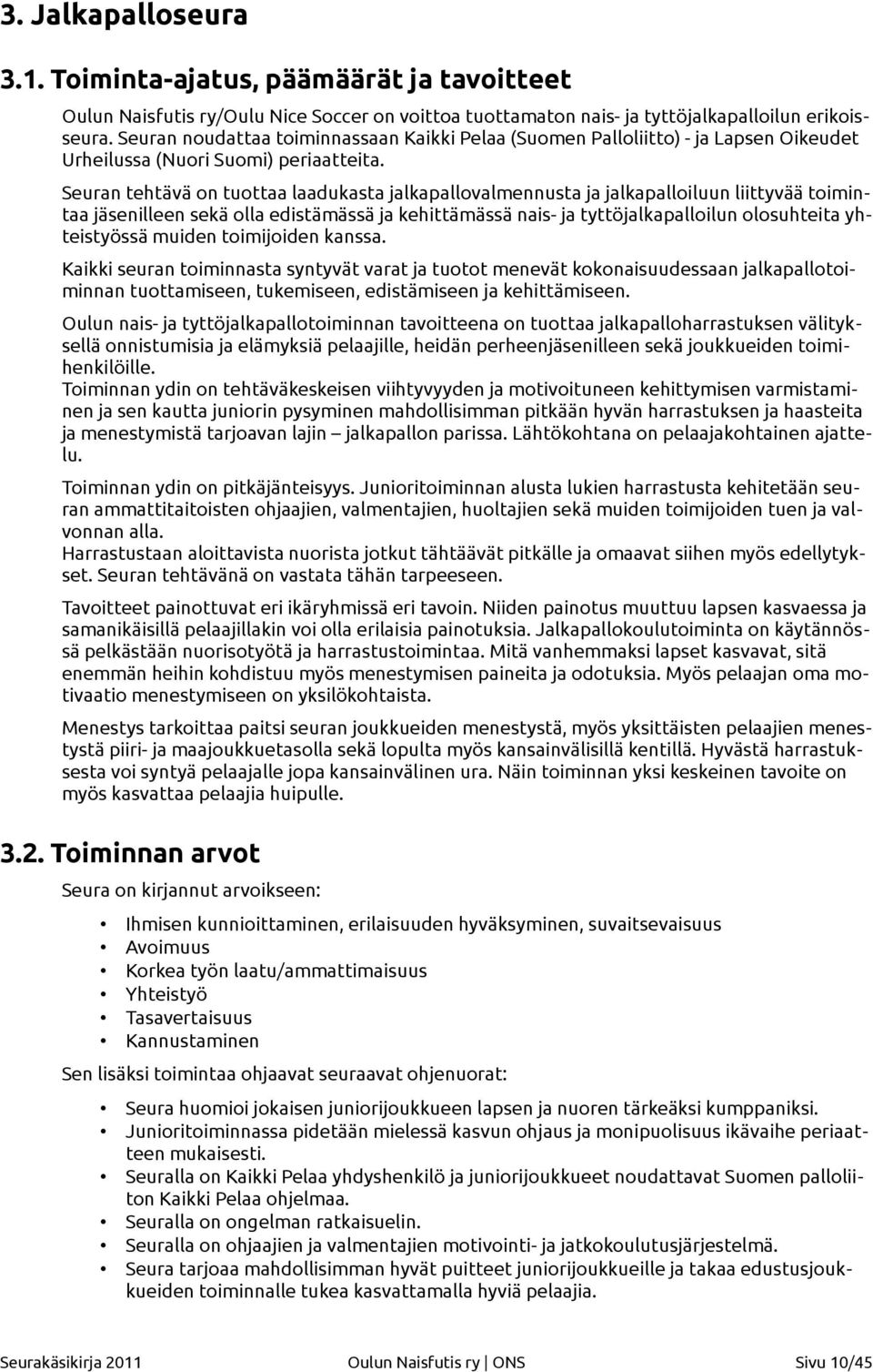 Seuran tehtävä on tuottaa laadukasta jalkapallovalmennusta ja jalkapalloiluun liittyvää toimintaa jäsenilleen sekä olla edistämässä ja kehittämässä nais- ja tyttöjalkapalloilun olosuhteita