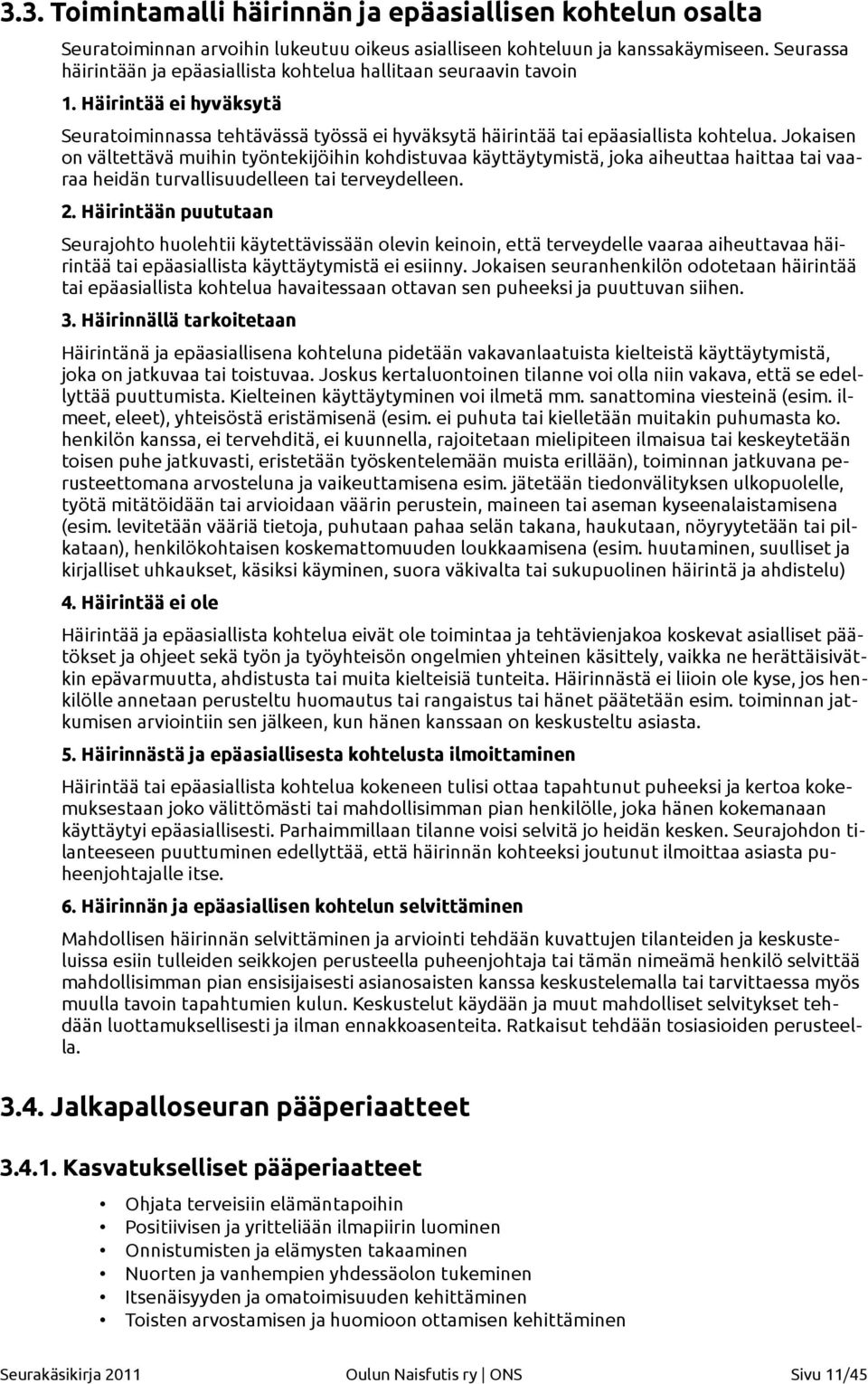 Jokaisen on vältettävä muihin työntekijöihin kohdistuvaa käyttäytymistä, joka aiheuttaa haittaa tai vaaraa heidän turvallisuudelleen tai terveydelleen. 2.