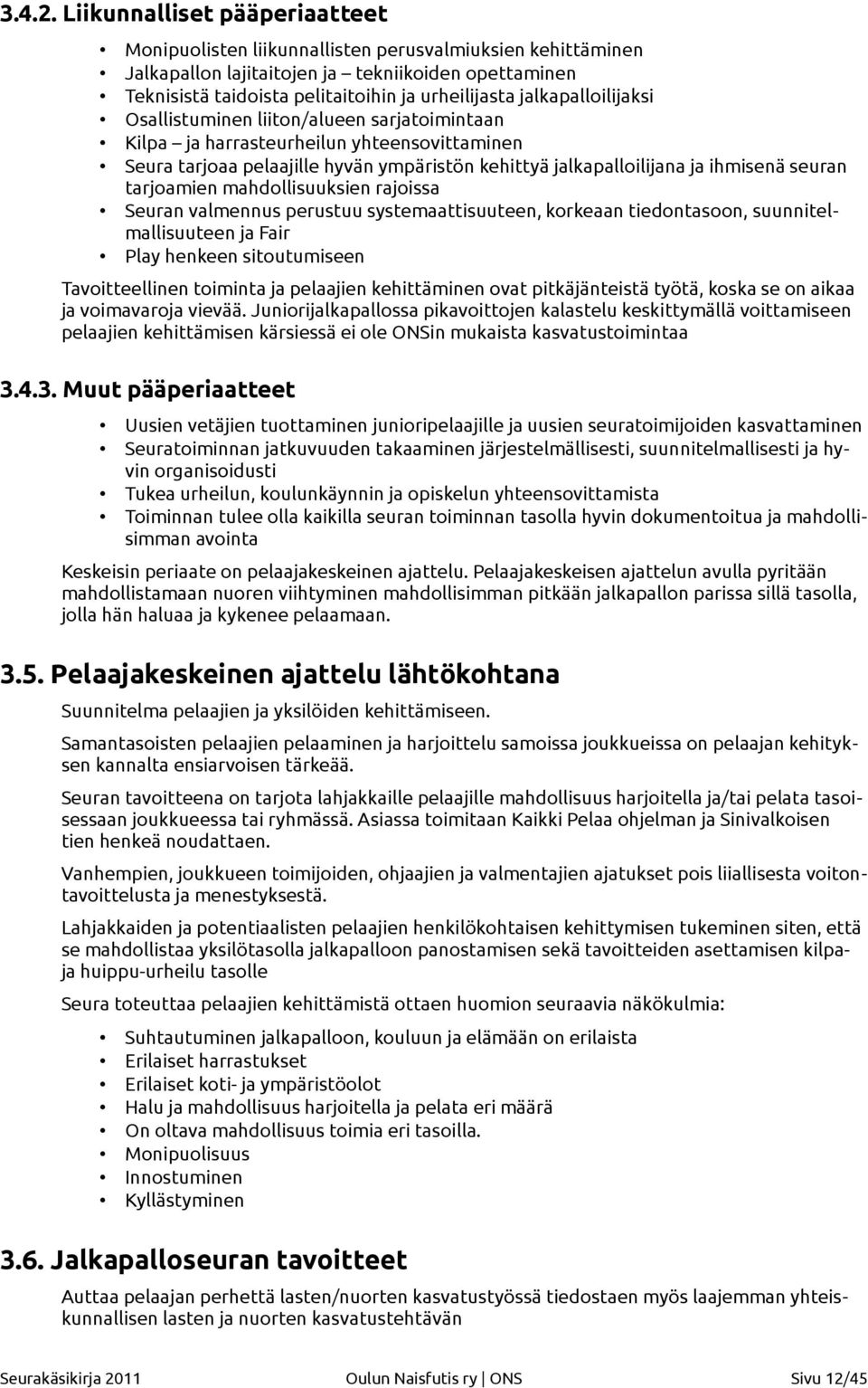 jalkapalloilijaksi Osallistuminen liiton/alueen sarjatoimintaan Kilpa ja harrasteurheilun yhteensovittaminen Seura tarjoaa pelaajille hyvän ympäristön kehittyä jalkapalloilijana ja ihmisenä seuran