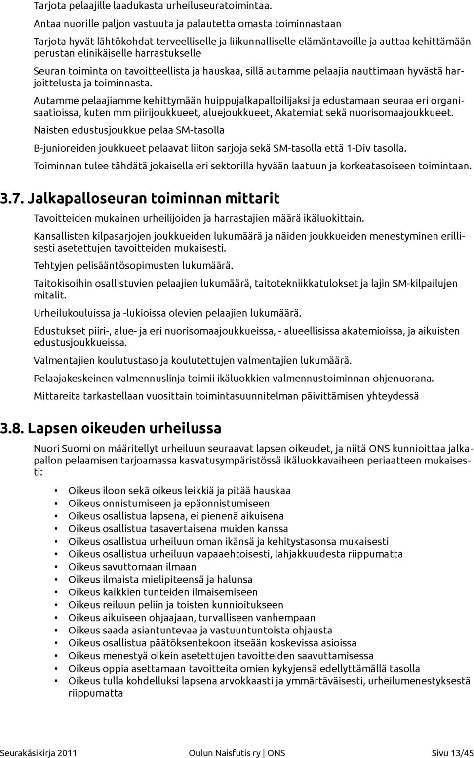 harrastukselle Seuran toiminta on tavoitteellista ja hauskaa, sillä autamme pelaajia nauttimaan hyvästä harjoittelusta ja toiminnasta.