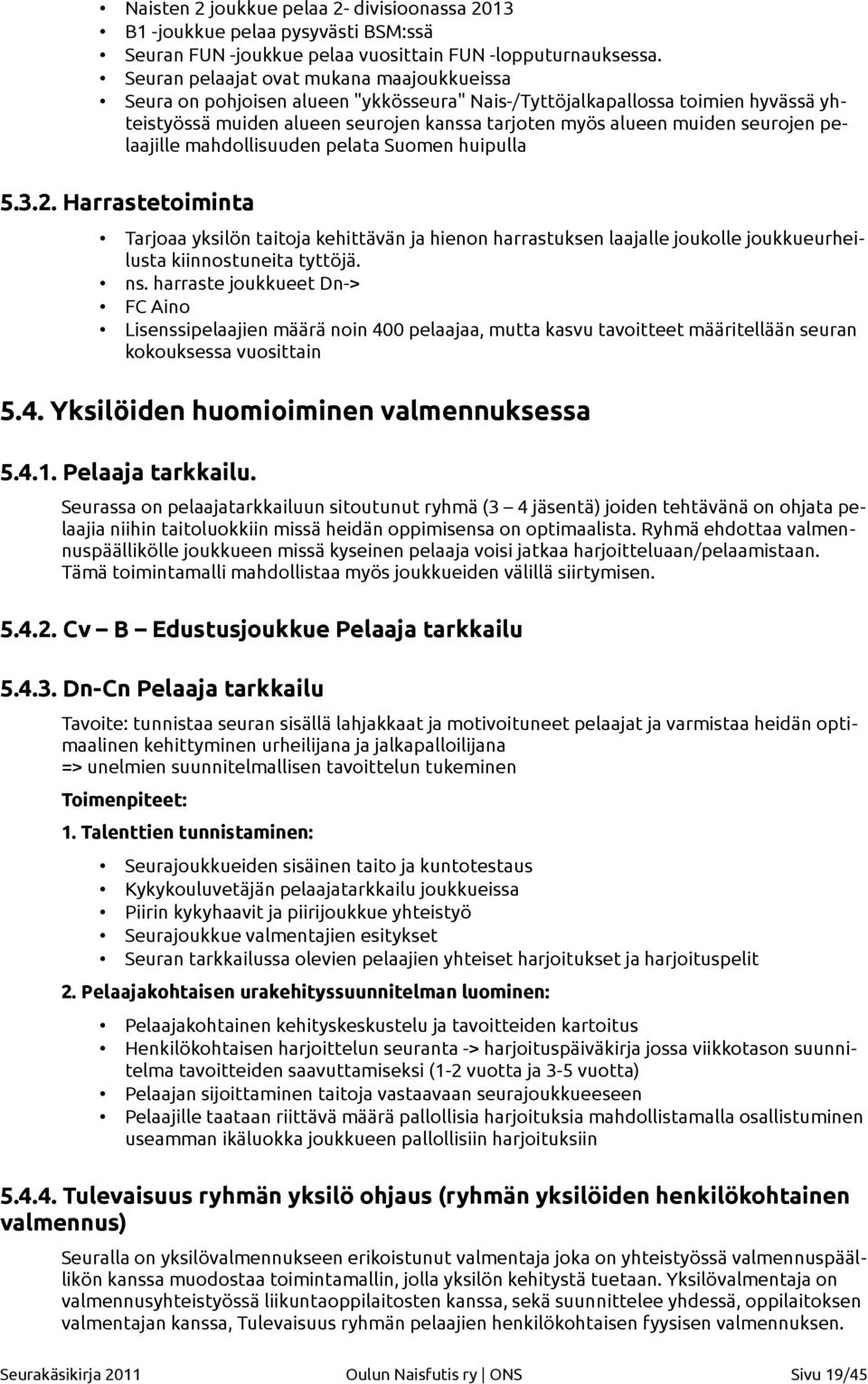 seurojen pelaajille mahdollisuuden pelata Suomen huipulla 5.3.2. Harrastetoiminta Tarjoaa yksilön taitoja kehittävän ja hienon harrastuksen laajalle joukolle joukkueurheilusta kiinnostuneita tyttöjä.