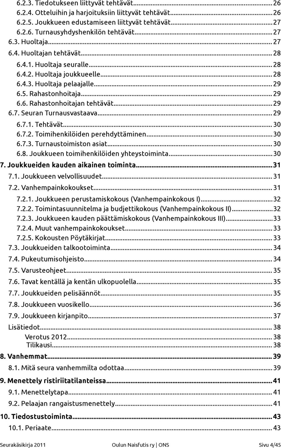 ..29 6.7.1. Tehtävät... 30 6.7.2. Toimihenkilöiden perehdyttäminen...30 6.7.3. Turnaustoimiston asiat...30 6.8. Joukkueen toimihenkilöiden yhteystoiminta...30 7. Joukkueiden kauden aikainen toiminta.