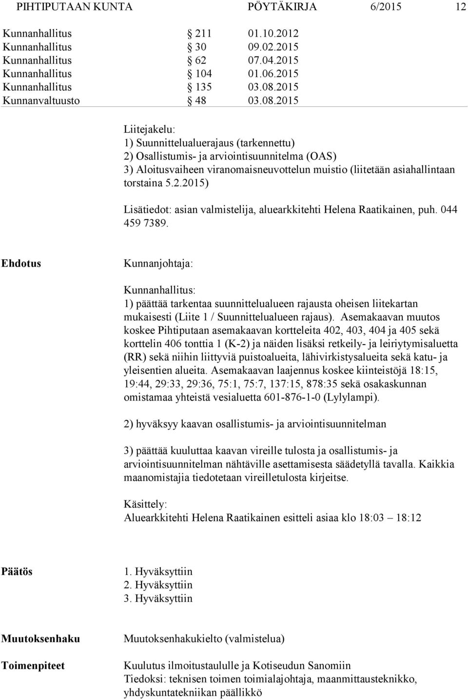 Ehdotus Kunnanjohtaja: Kunnanhallitus: 1) päättää tarkentaa suunnittelualueen rajausta oheisen liitekartan mukaisesti (Liite 1 / Suunnittelualueen rajaus).