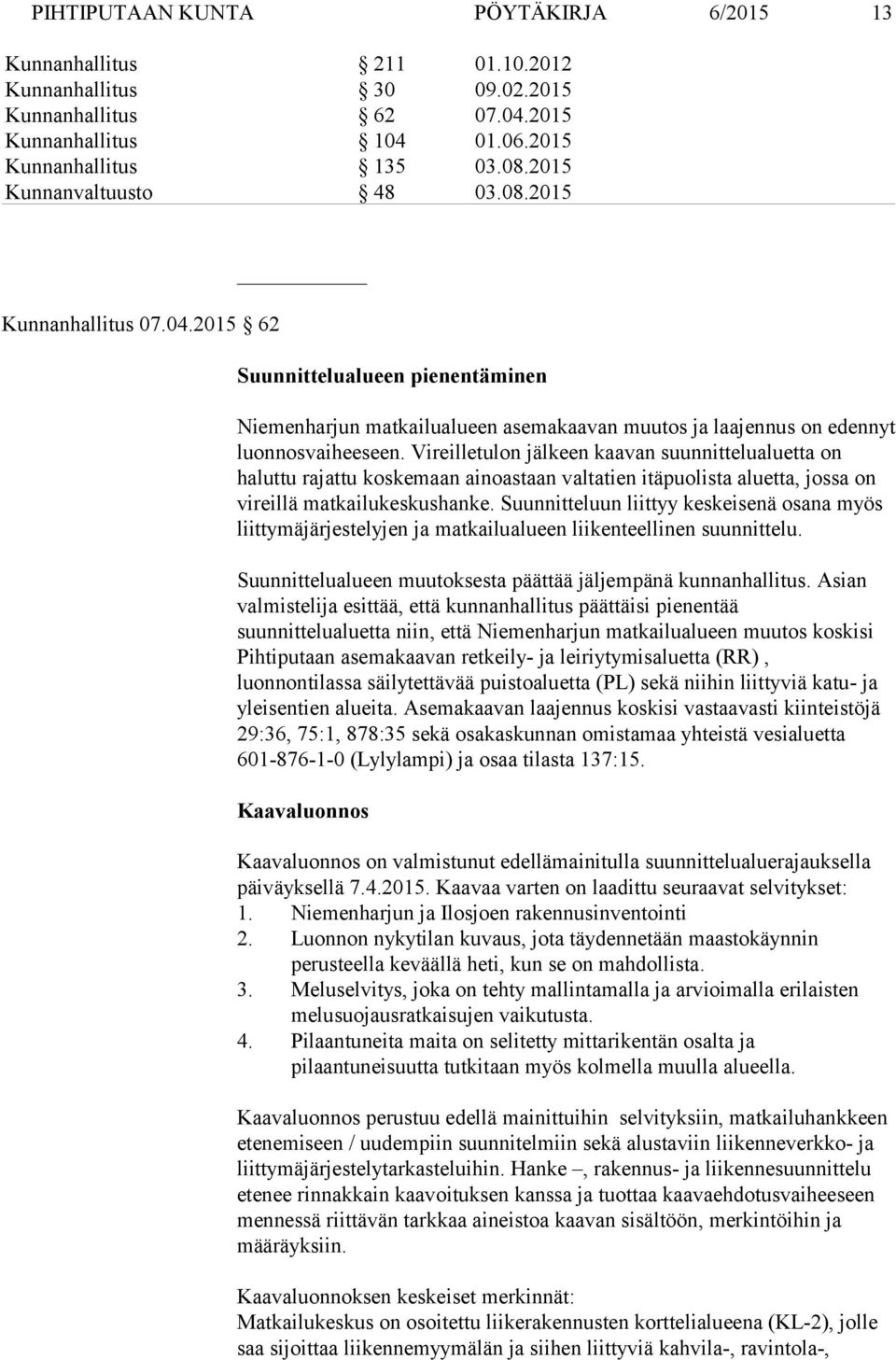 Suunnitteluun liittyy keskeisenä osana myös liittymäjärjestelyjen ja matkailualueen liikenteellinen suunnittelu. Suunnittelualueen muutoksesta päättää jäljempänä kunnanhallitus.