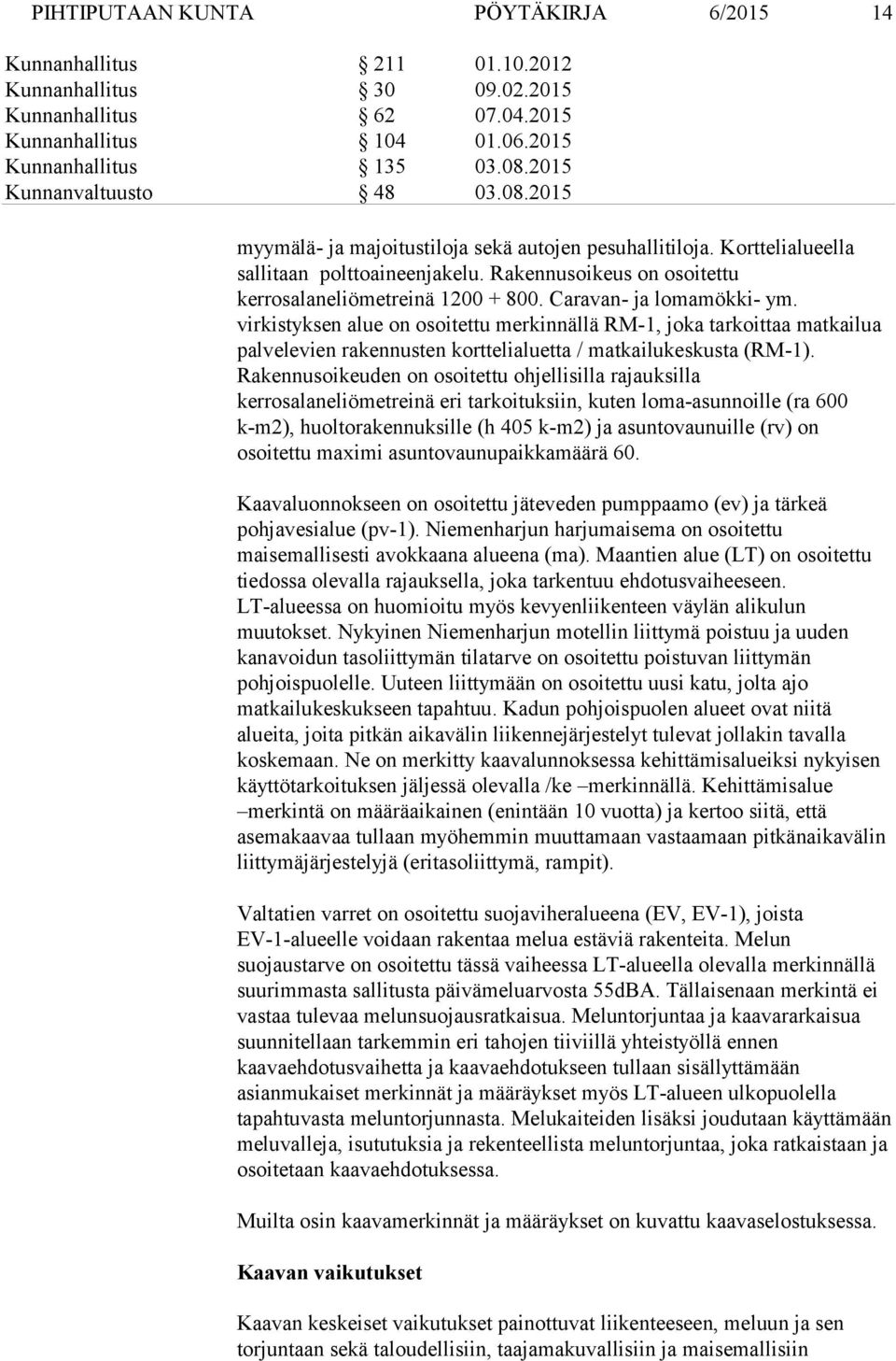 virkistyksen alue on osoitettu merkinnällä RM-1, joka tarkoittaa matkailua palvelevien rakennusten korttelialuetta / matkailukeskusta (RM-1).