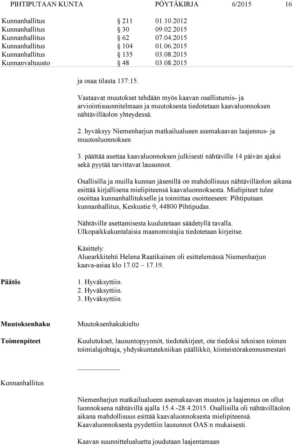 hyväksyy Niemenharjun matkailualueen asemakaavan laajennus- ja muutosluonnoksen 3. päättää asettaa kaavaluonnoksen julkisesti nähtäville 14 päivän ajaksi sekä pyytää tarvittavat lausunnot.