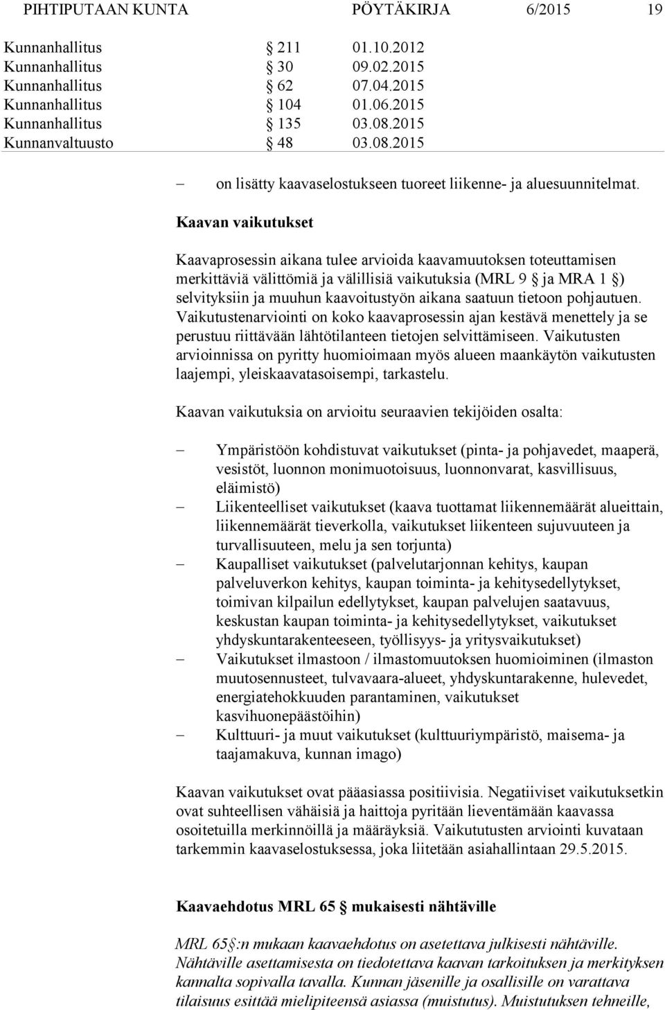 saatuun tietoon pohjautuen. Vaikutustenarviointi on koko kaavaprosessin ajan kestävä menettely ja se perustuu riittävään lähtötilanteen tietojen selvittämiseen.