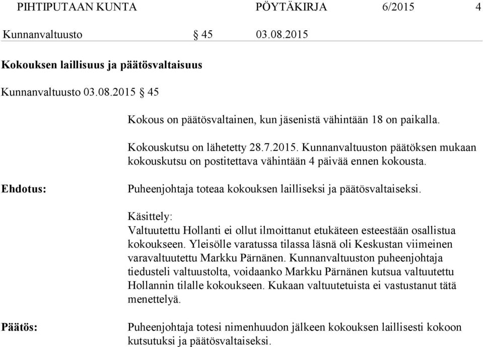 Ehdotus: Puheenjohtaja toteaa kokouksen lailliseksi ja päätösvaltaiseksi. Käsittely: Valtuutettu Hollanti ei ollut ilmoittanut etukäteen esteestään osallistua kokoukseen.