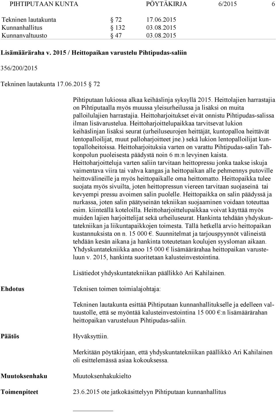 Heittolajien harrastajia on Pihtiputaalla myös muussa yleisurheilussa ja lisäksi on muita palloilulajien harrastajia. Heittoharjoitukset ei vät onnistu Pihtipudas-salissa ilman lisävarustelua.