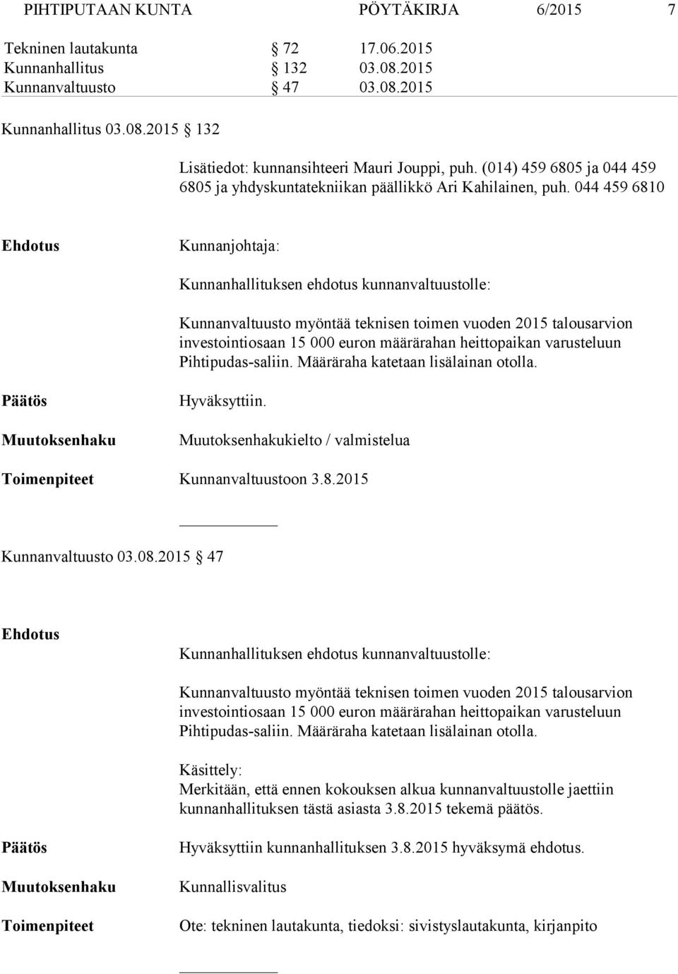 044 459 6810 Ehdotus Kunnanjohtaja: Kunnanhallituksen ehdotus kunnanvaltuustolle: Kunnanvaltuusto myöntää teknisen toimen vuoden 2015 talousarvion investointiosaan 15 000 euron määrärahan