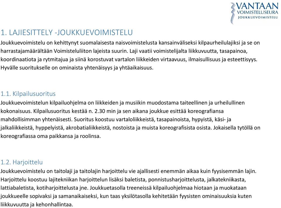 Hyvälle suoritukselle on ominaista yhtenäisyys ja yhtäaikaisuus. 1.1. Kilpailusuoritus Joukkuevoimistelun kilpailuohjelma on liikkeiden ja musiikin muodostama taiteellinen ja urheilullinen kokonaisuus.