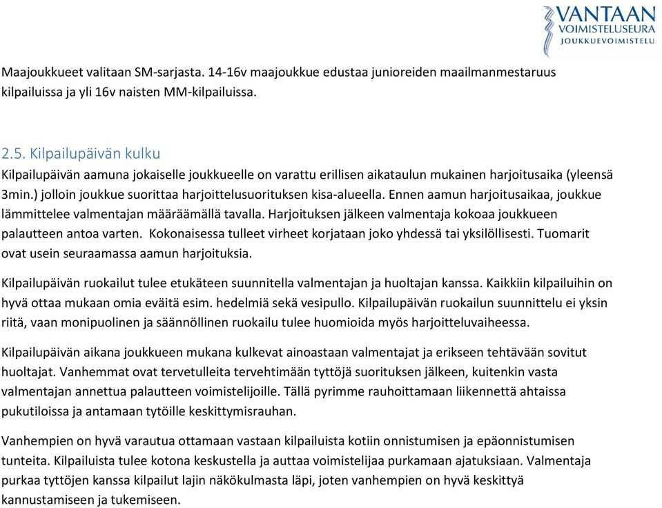 Ennen aamun harjoitusaikaa, joukkue lämmittelee valmentajan määräämällä tavalla. Harjoituksen jälkeen valmentaja kokoaa joukkueen palautteen antoa varten.