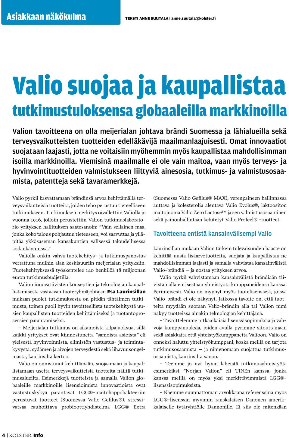 edelläkävijä maailmanlaajuisesti. Omat innovaatiot suojataan laajasti, jotta ne voitaisiin myöhemmin myös kaupallistaa mahdollisimman isoilla markkinoilla.