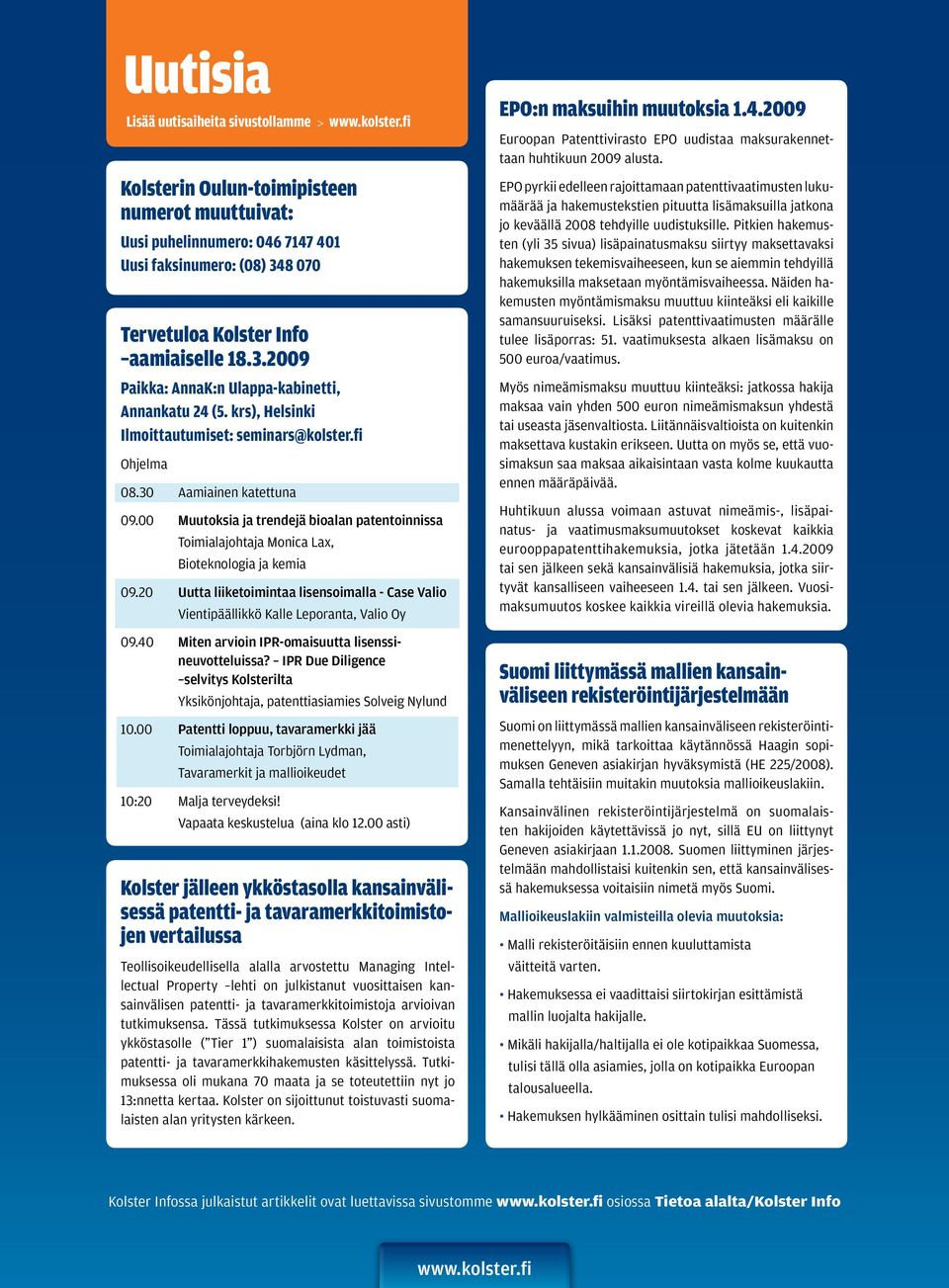 krs), Helsinki Ilmoittautumiset: seminars@kolster.fi Ohjelma 08.30 Aamiainen katettuna 09.00 Muutoksia ja trendejä bioalan patentoinnissa Toimialajohtaja Monica Lax, Bioteknologia ja kemia 09.