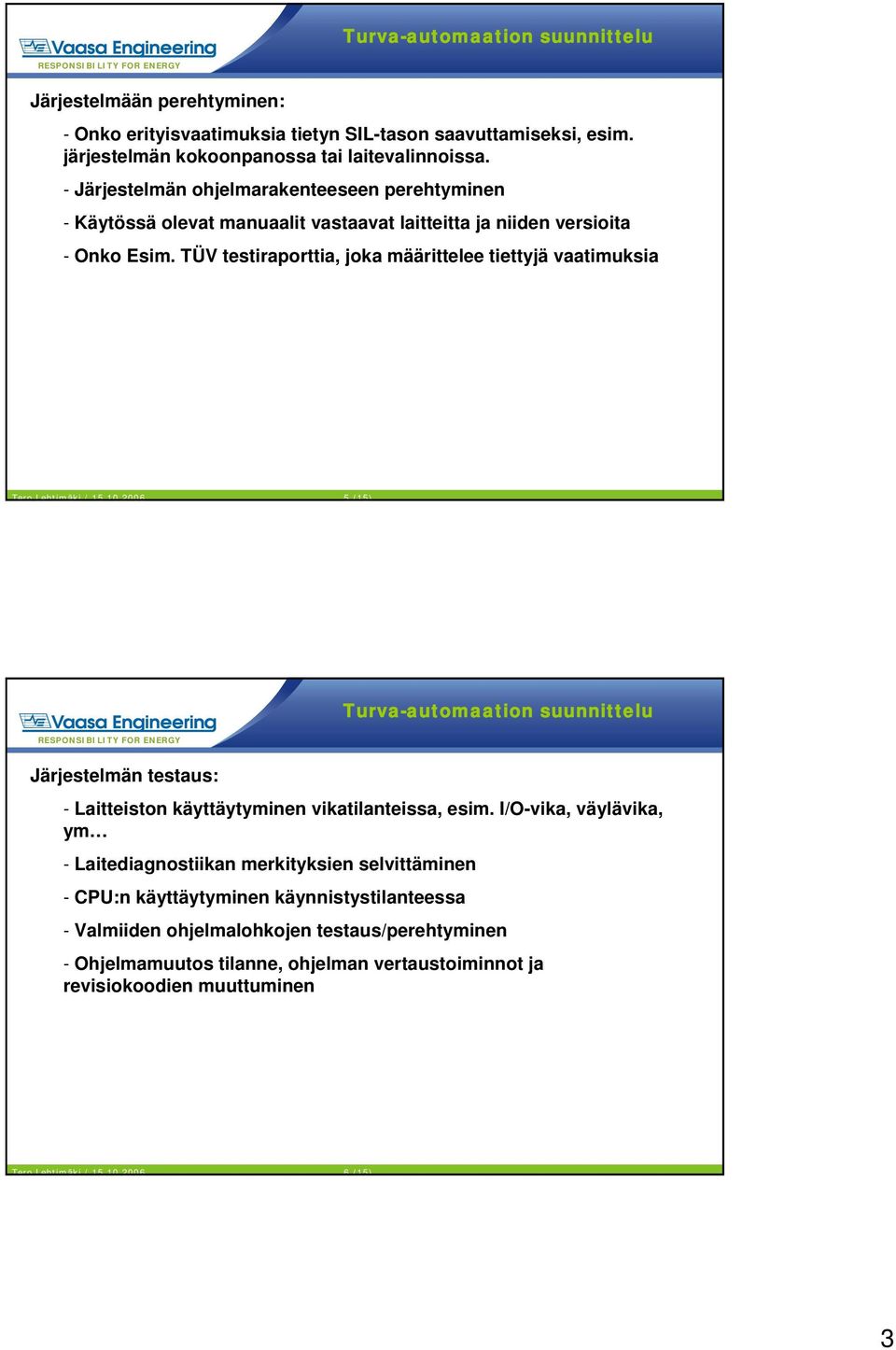 TÜV testiraporttia, joka määrittelee tiettyjä vaatimuksia Tero Lehtimäki / 15.10.2006 5 (15) Järjestelmän testaus: - Laitteiston käyttäytyminen vikatilanteissa, esim.