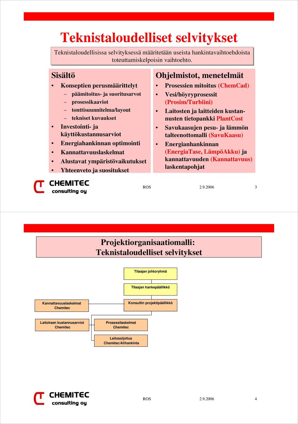 Kannattavuuslaskelmat Alustavat ympäristövaikutukset Yhteenveto ja suositukset Prosessien mitoitus (ChemCad) Vesi/höyryprosessit (Prosim/Turbiini) Laitosten ja laitteiden kustannusten tietopankki