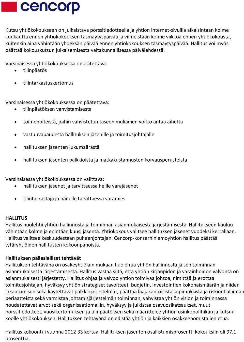 Varsinaisessa yhtiökokouksessa on esitettävä: tilinpäätös tilintarkastuskertomus Varsinaisessa yhtiökokouksessa on päätettävä: tilinpäätöksen vahvistamisesta toimenpiteistä, joihin vahvistetun taseen