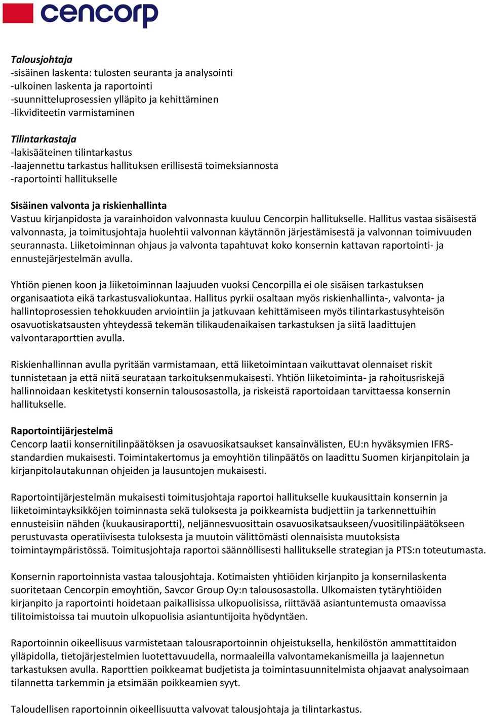 valvonnasta kuuluu Cencorpin hallitukselle. Hallitus vastaa sisäisestä valvonnasta, ja toimitusjohtaja huolehtii valvonnan käytännön järjestämisestä ja valvonnan toimivuuden seurannasta.