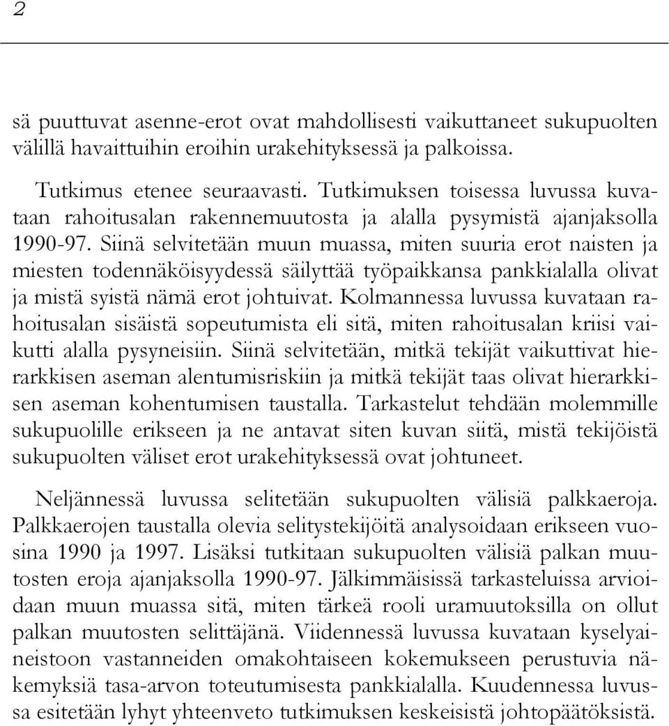 Siinä selvitetään muun muassa, miten suuria erot naisten ja miesten todennäköisyydessä säilyttää työpaikkansa pankkialalla olivat ja mistä syistä nämä erot johtuivat.