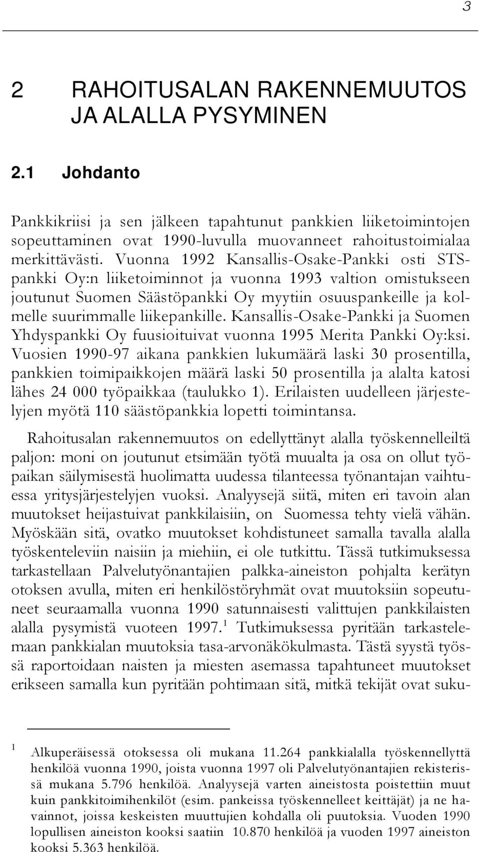 Vuonna 1992 Kansallis-Osake-Pankki osti STSpankki Oy:n liiketoiminnot ja vuonna 1993 valtion omistukseen joutunut Suomen Säästöpankki Oy myytiin osuuspankeille ja kolmelle suurimmalle liikepankille.