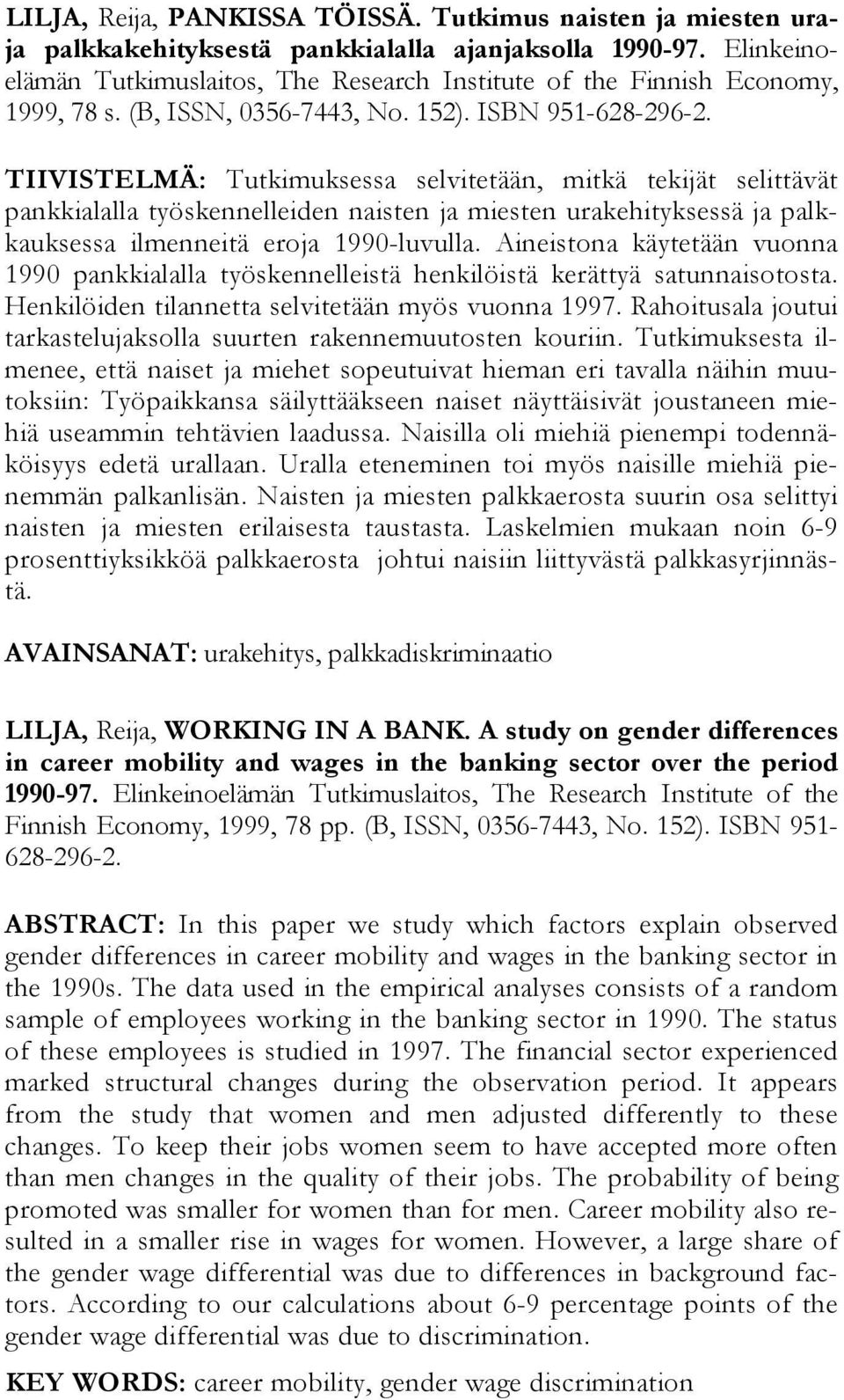 TIIVISTELMÄ: Tutkimuksessa selvitetään, mitkä tekijät selittävät pankkialalla työskennelleiden naisten ja miesten urakehityksessä ja palkkauksessa ilmenneitä eroja 1990-luvulla.