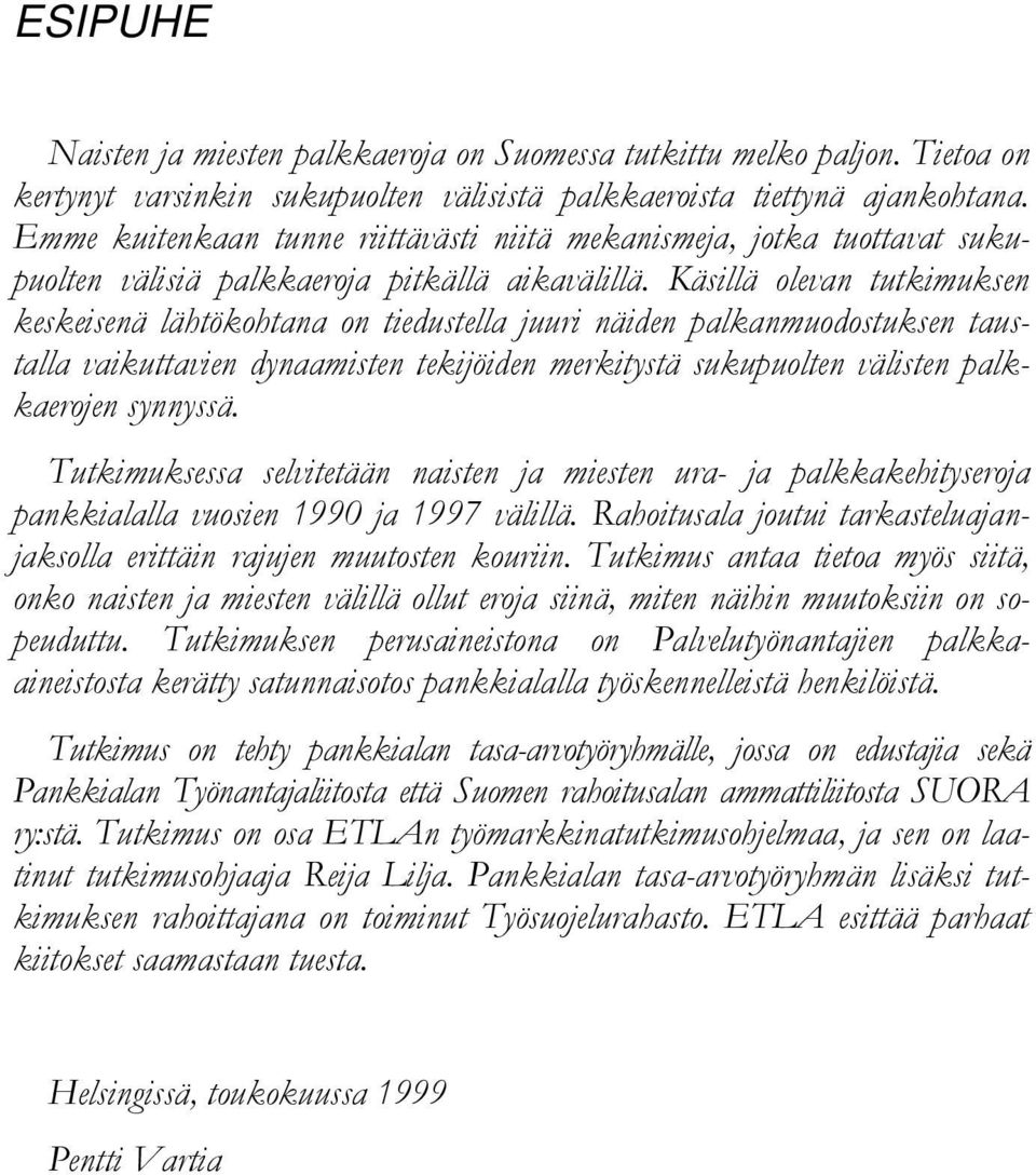 Käsillä olevan tutkimuksen keskeisenä lähtökohtana on tiedustella juuri näiden palkanmuodostuksen taustalla vaikuttavien dynaamisten tekijöiden merkitystä sukupuolten välisten palkkaerojen synnyssä.