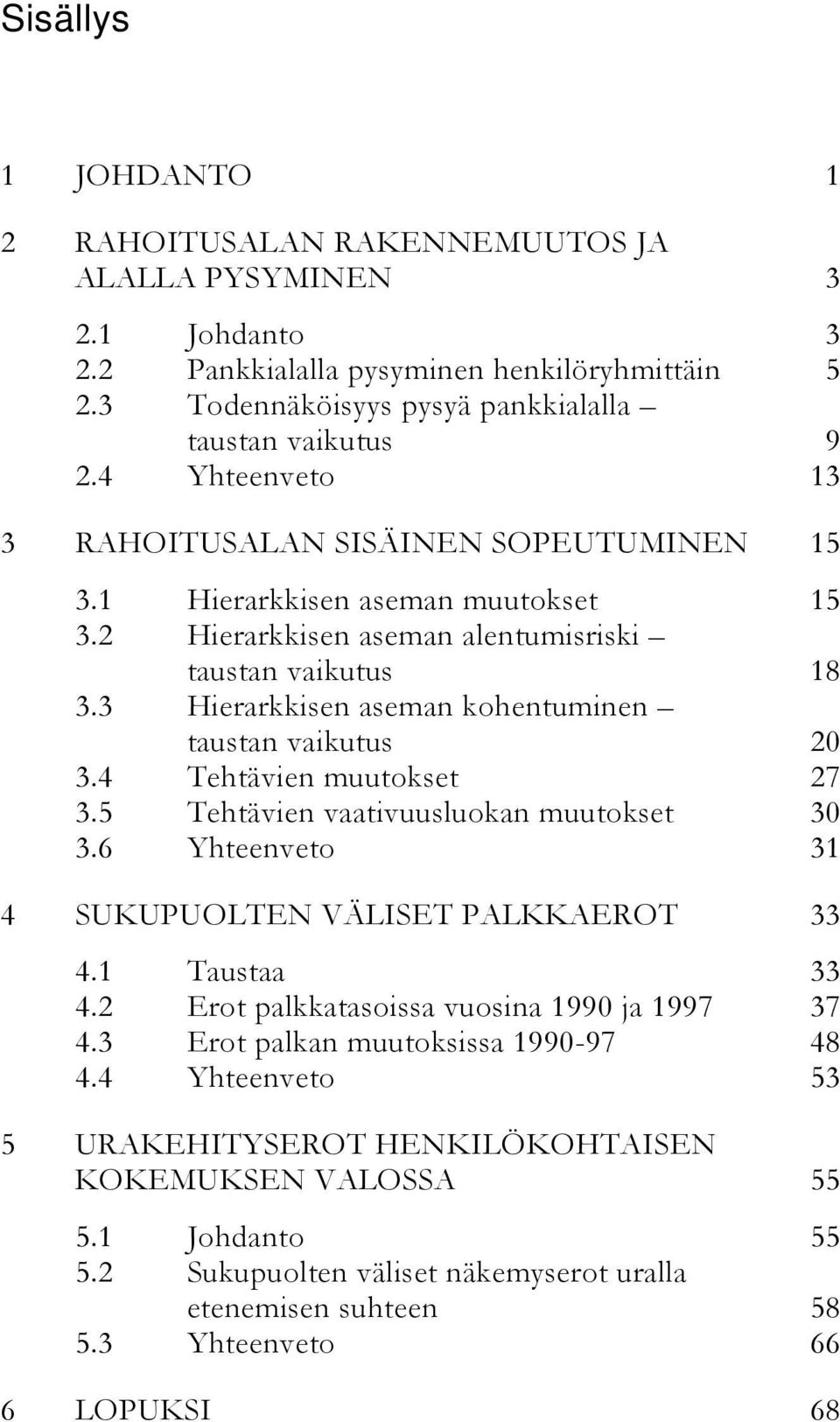 3 Hierarkkisen aseman kohentuminen taustan vaikutus 20 3.4 Tehtävien muutokset 27 3.5 Tehtävien vaativuusluokan muutokset 30 3.6 Yhteenveto 31 4 SUKUPUOLTEN VÄLISET PALKKAEROT 33 4.1 Taustaa 33 4.