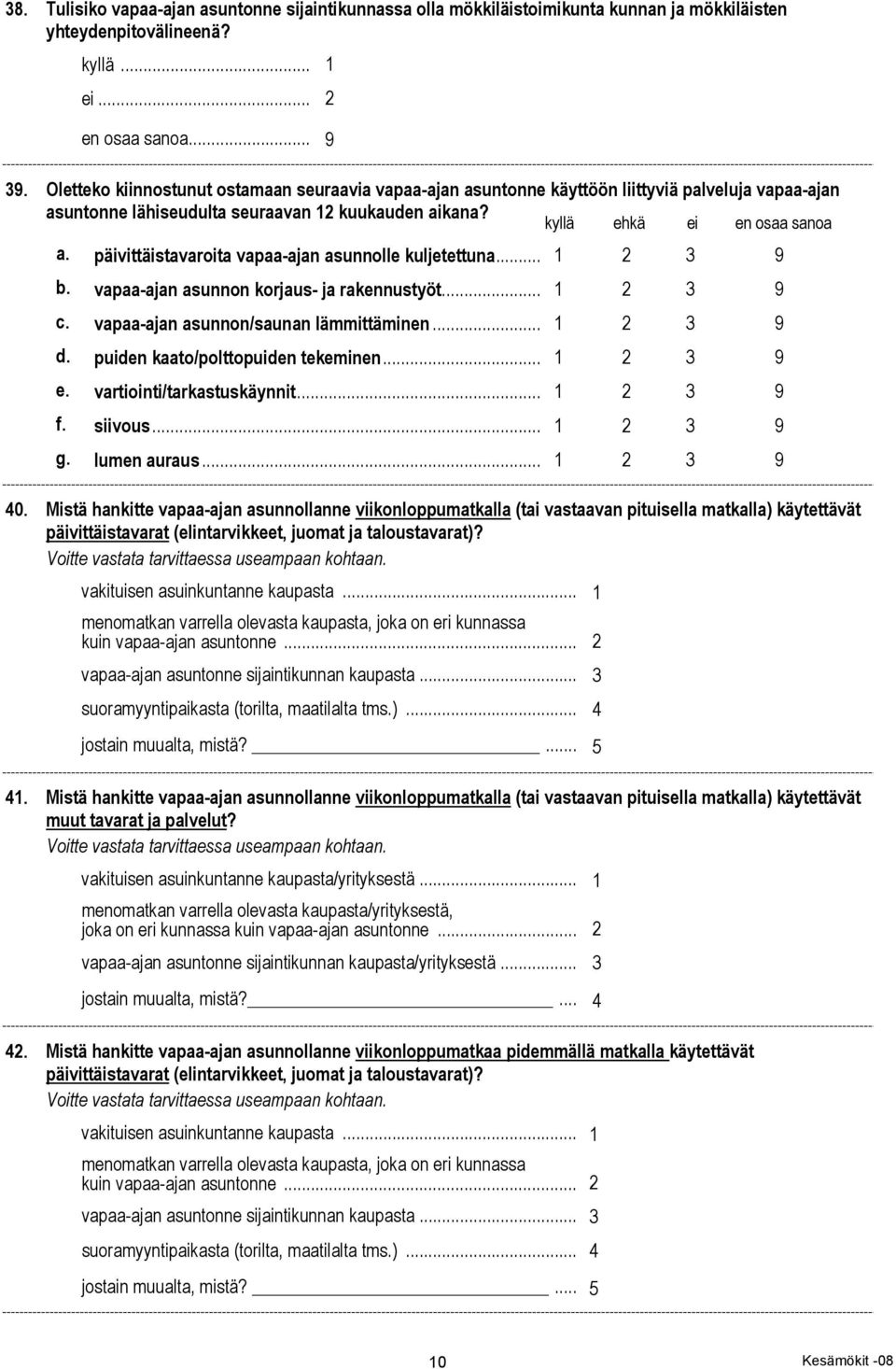 päivittäistavaroita vapaa-ajan asunnolle kuljetettuna... 1 2 3 9 b. vapaa-ajan asunnon korjaus- ja rakennustyöt... 1 2 3 9 c. vapaa-ajan asunnon/saunan lämmittäminen... 1 2 3 9 d.