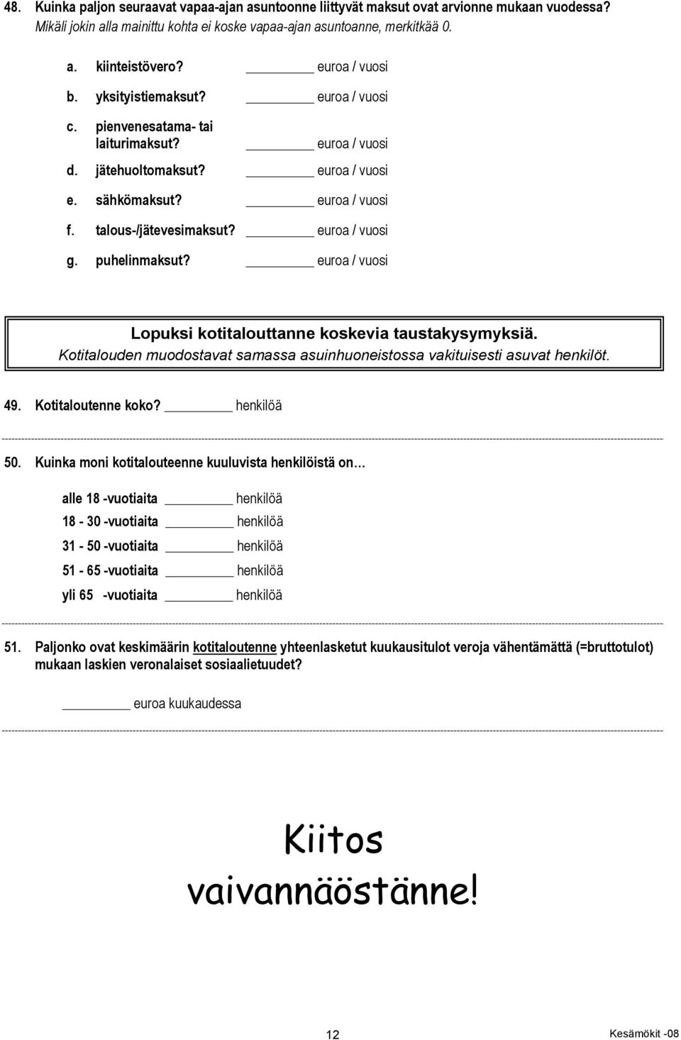 euroa / vuosi g. puhelinmaksut? euroa / vuosi Lopuksi kotitalouttanne koskevia taustakysymyksiä. Kotitalouden muodostavat samassa asuinhuoneistossa vakituisesti asuvat henkilöt. 49.