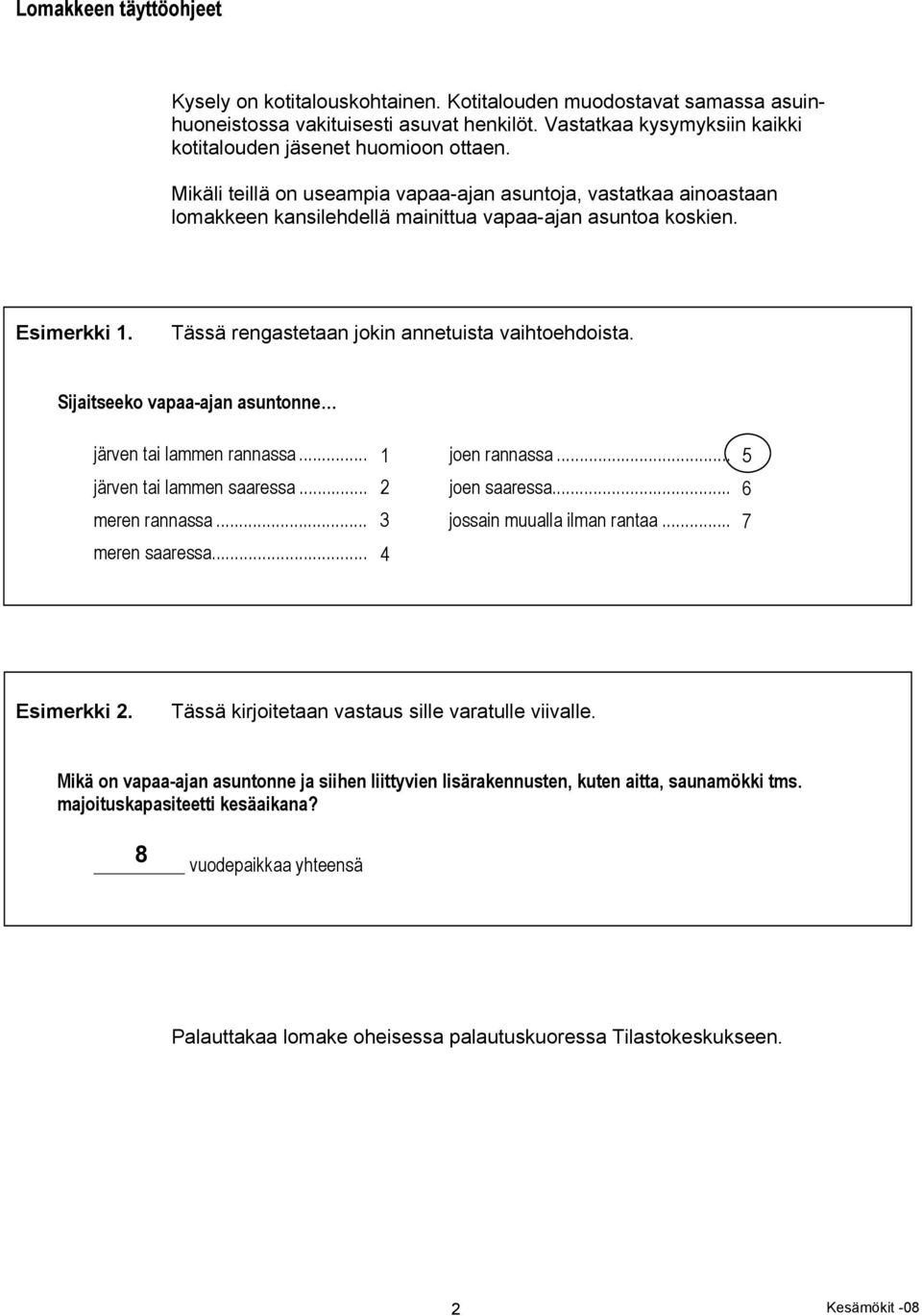 Esimerkki 1. Tässä rengastetaan jokin annetuista vaihtoehdoista. Sijaitseeko vapaa-ajan asuntonne järven tai lammen rannassa... 1 joen rannassa... 5 järven tai lammen saaressa... 2 joen saaressa.