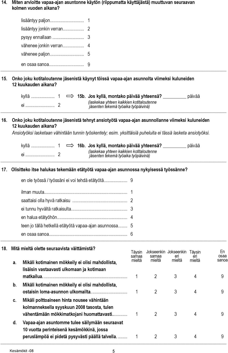 Jos kyllä, montako päivää yhteensä? päivää ei... 2 (laskekaa yhteen kaikkien kotitaloutenne jäsenten tekemä työaika työpäivinä) 16.