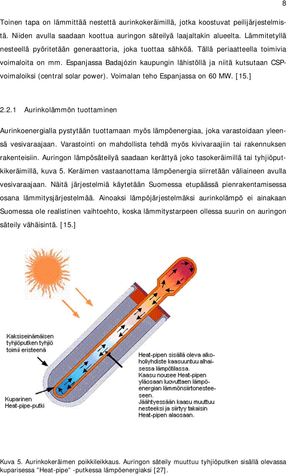 Espanjassa Badajózin kaupungin lähistöllä ja niitä kutsutaan CSPvoimaloiksi (central solar power). Voimalan teho Espanjassa on 60 MW. [15.] 2.