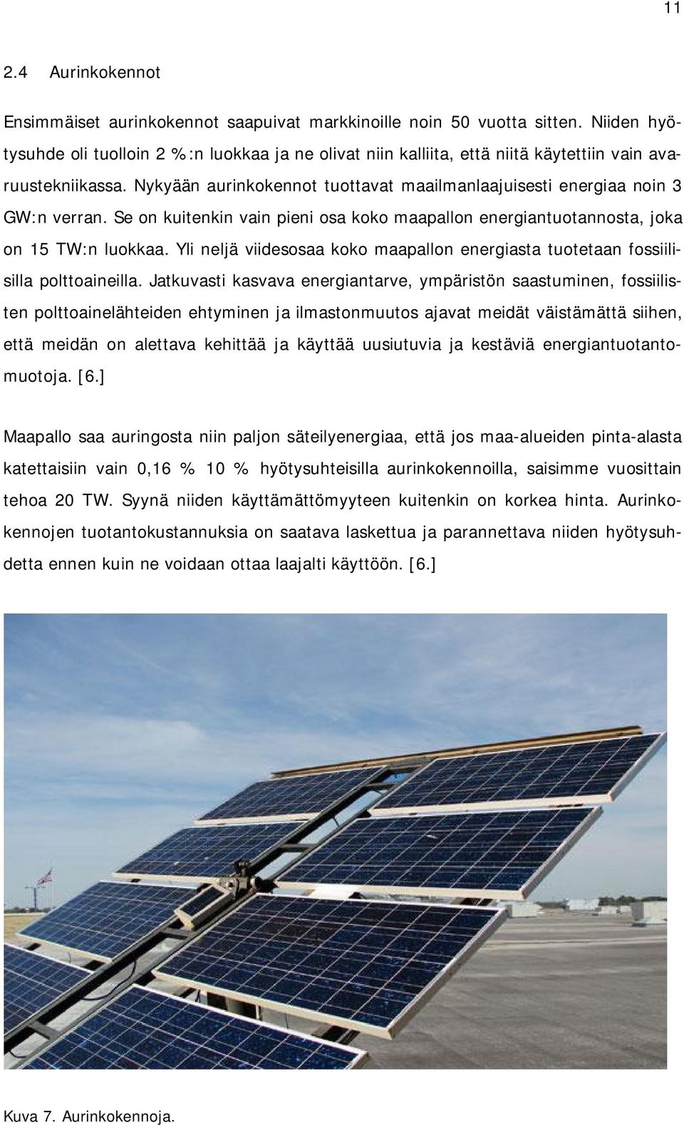 Se on kuitenkin vain pieni osa koko maapallon energiantuotannosta, joka on 15 TW:n luokkaa. Yli neljä viidesosaa koko maapallon energiasta tuotetaan fossiilisilla polttoaineilla.