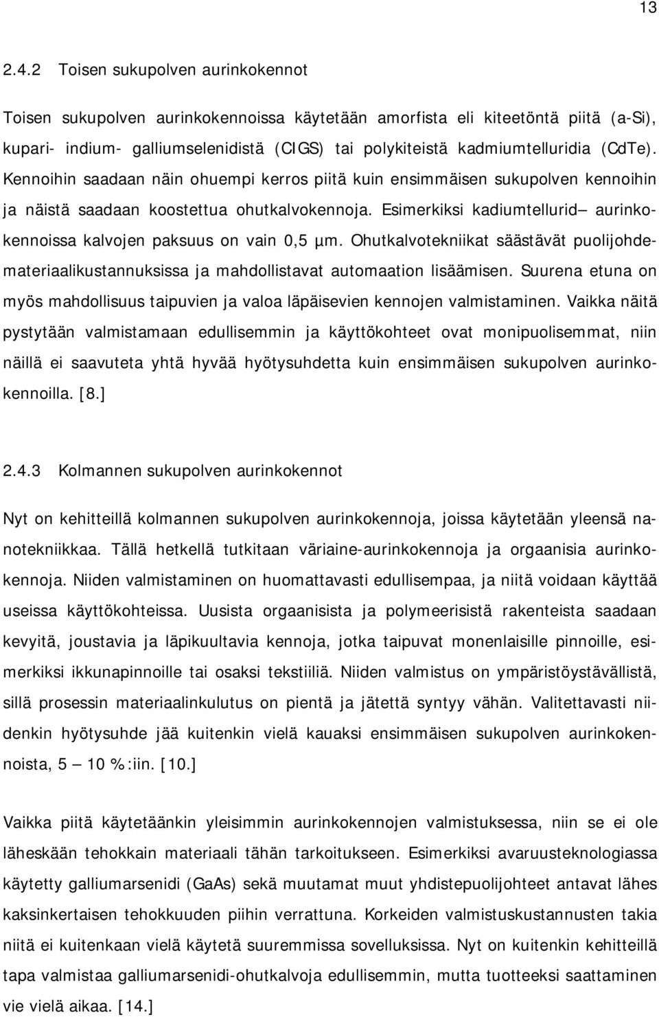 (CdTe). Kennoihin saadaan näin ohuempi kerros piitä kuin ensimmäisen sukupolven kennoihin ja näistä saadaan koostettua ohutkalvokennoja.