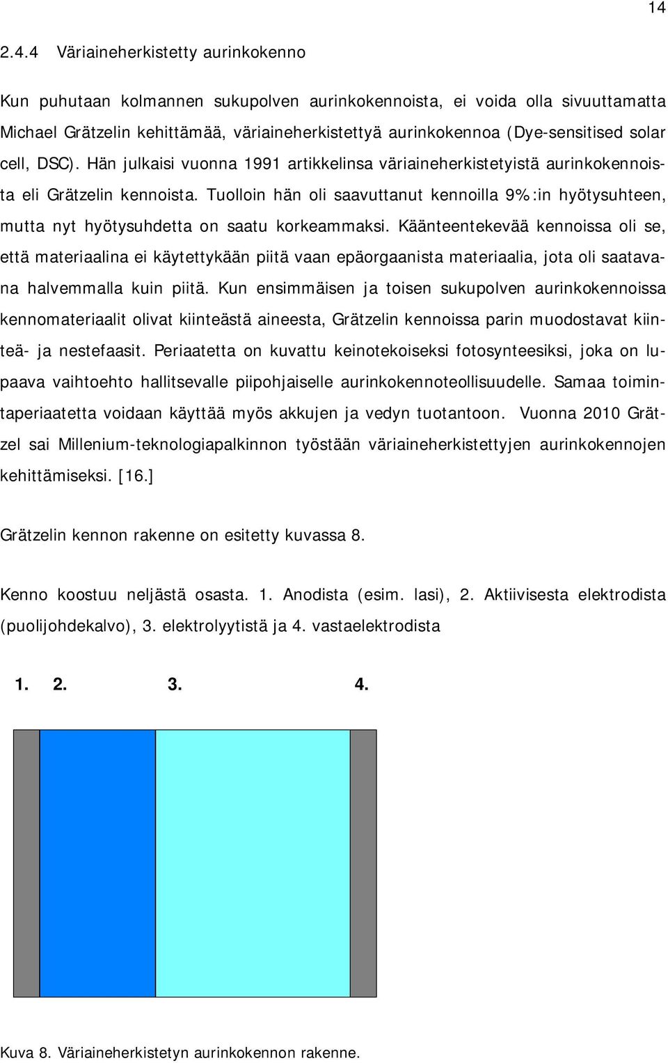 Tuolloin hän oli saavuttanut kennoilla 9%:in hyötysuhteen, mutta nyt hyötysuhdetta on saatu korkeammaksi.