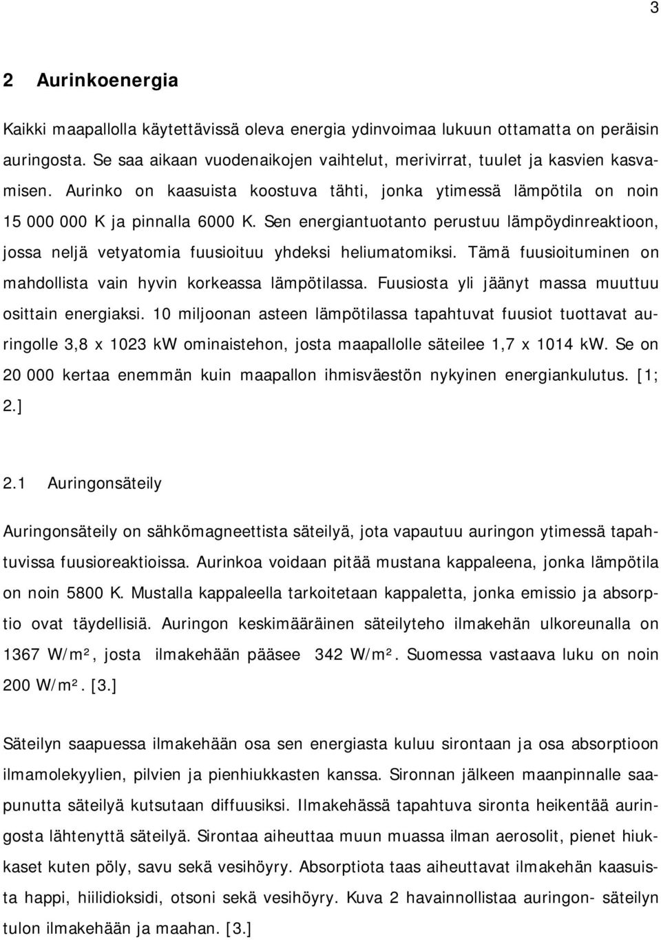 Sen energiantuotanto perustuu lämpöydinreaktioon, jossa neljä vetyatomia fuusioituu yhdeksi heliumatomiksi. Tämä fuusioituminen on mahdollista vain hyvin korkeassa lämpötilassa.