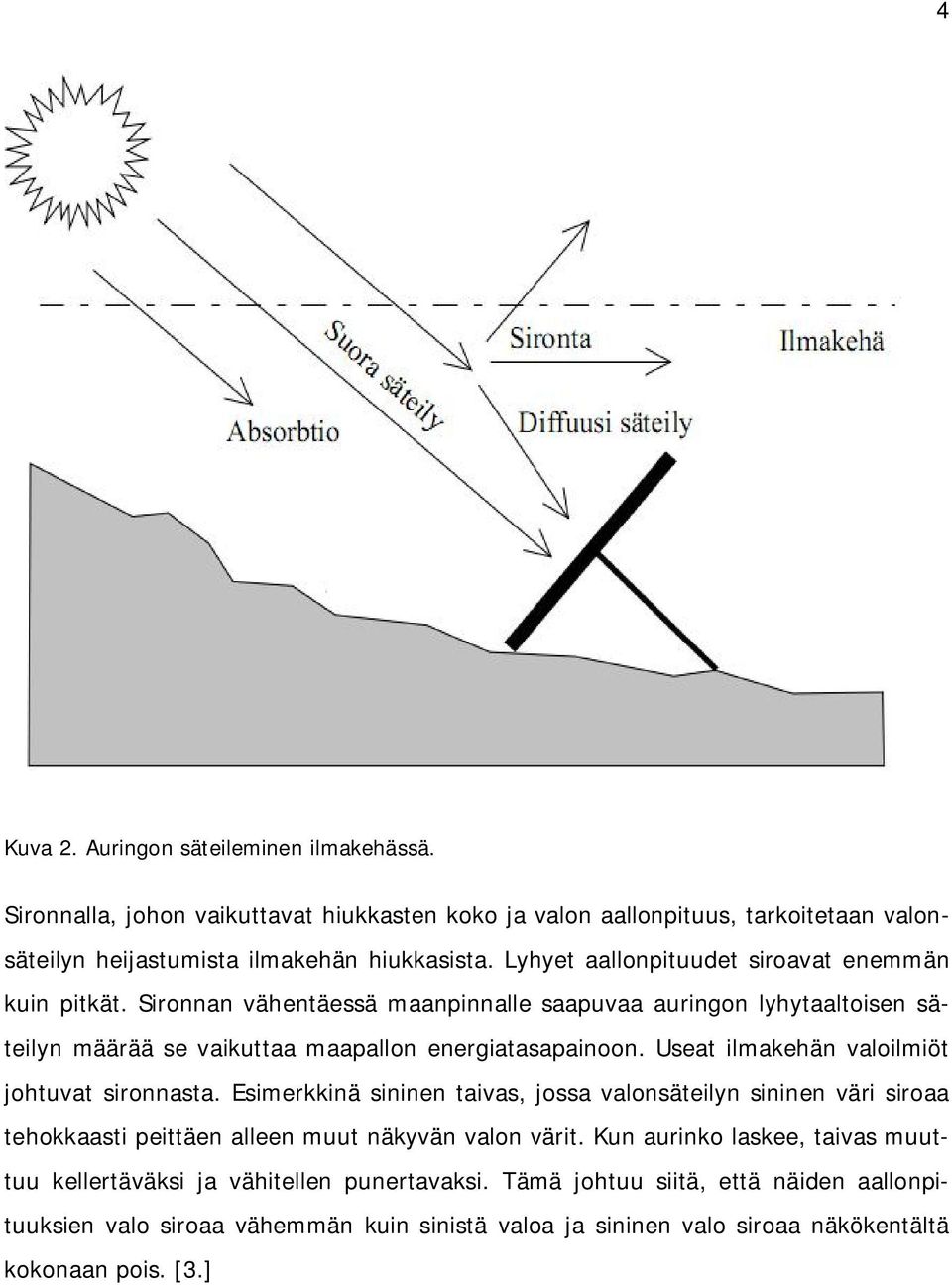 Useat ilmakehän valoilmiöt johtuvat sironnasta. Esimerkkinä sininen taivas, jossa valonsäteilyn sininen väri siroaa tehokkaasti peittäen alleen muut näkyvän valon värit.