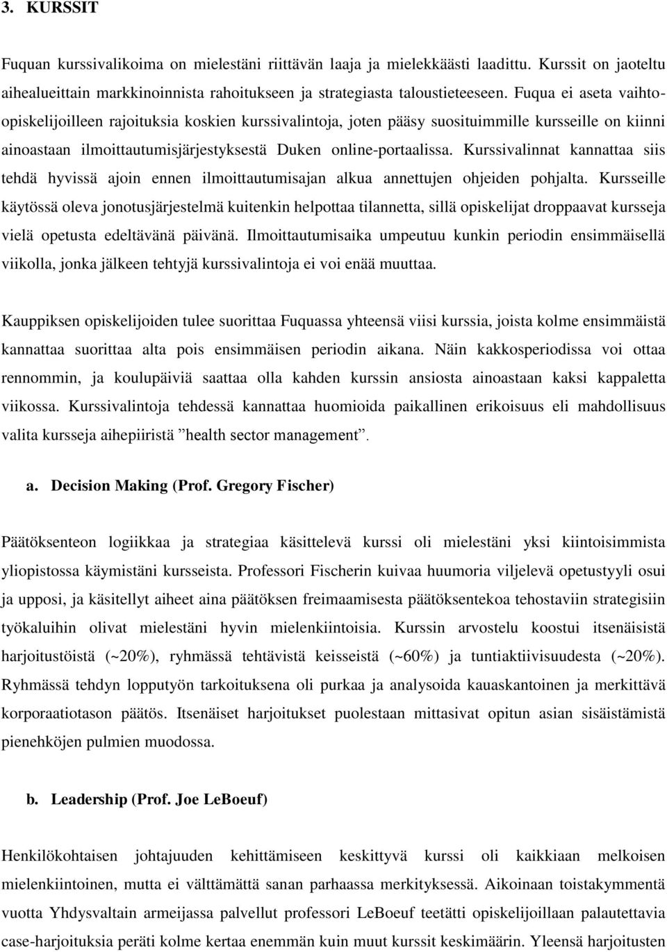 Kurssivalinnat kannattaa siis tehdä hyvissä ajoin ennen ilmoittautumisajan alkua annettujen ohjeiden pohjalta.